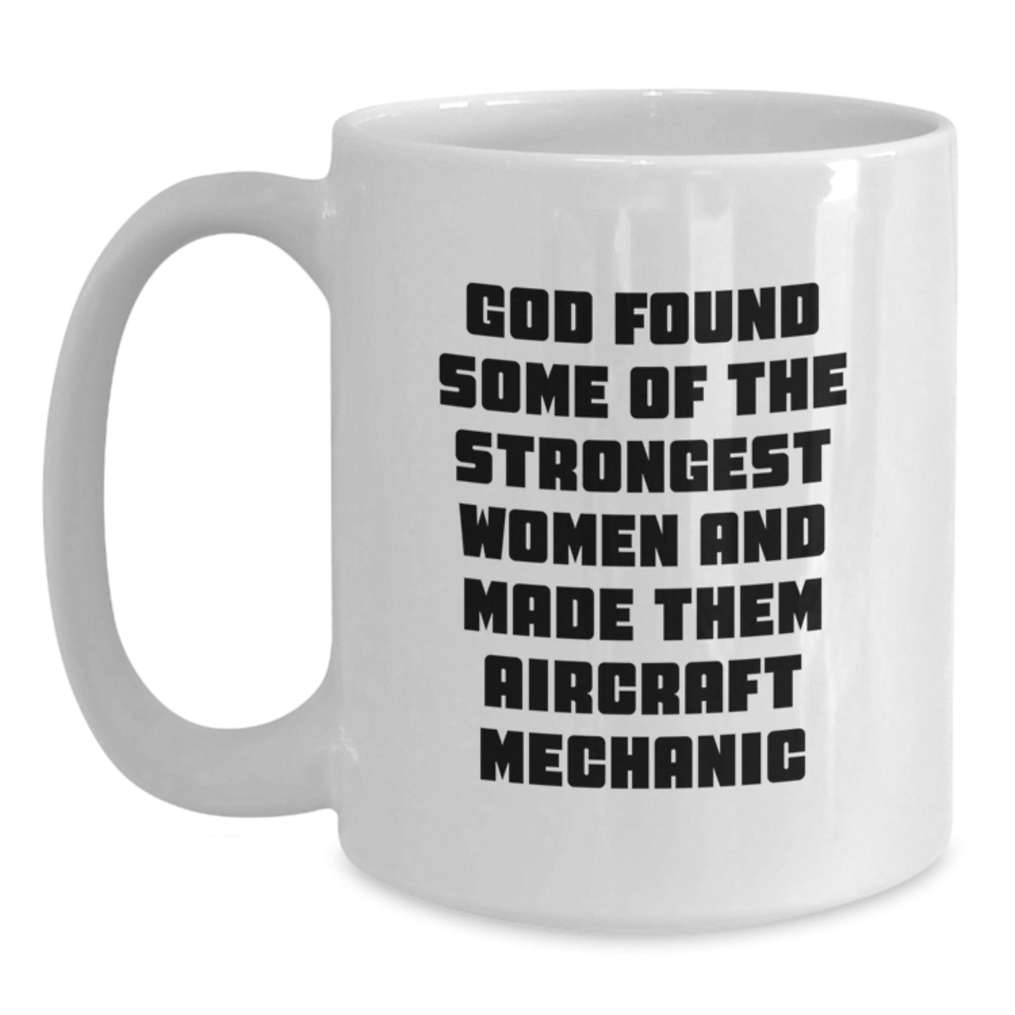 Funny Inspirational Gifts from Men to Friends - White Coffee Mug for Christmas - Gift for Aircraft Mechanic Lover with 'God Found Some Of The Strongest Women And Made Them Aircraft Mechanic' - Main