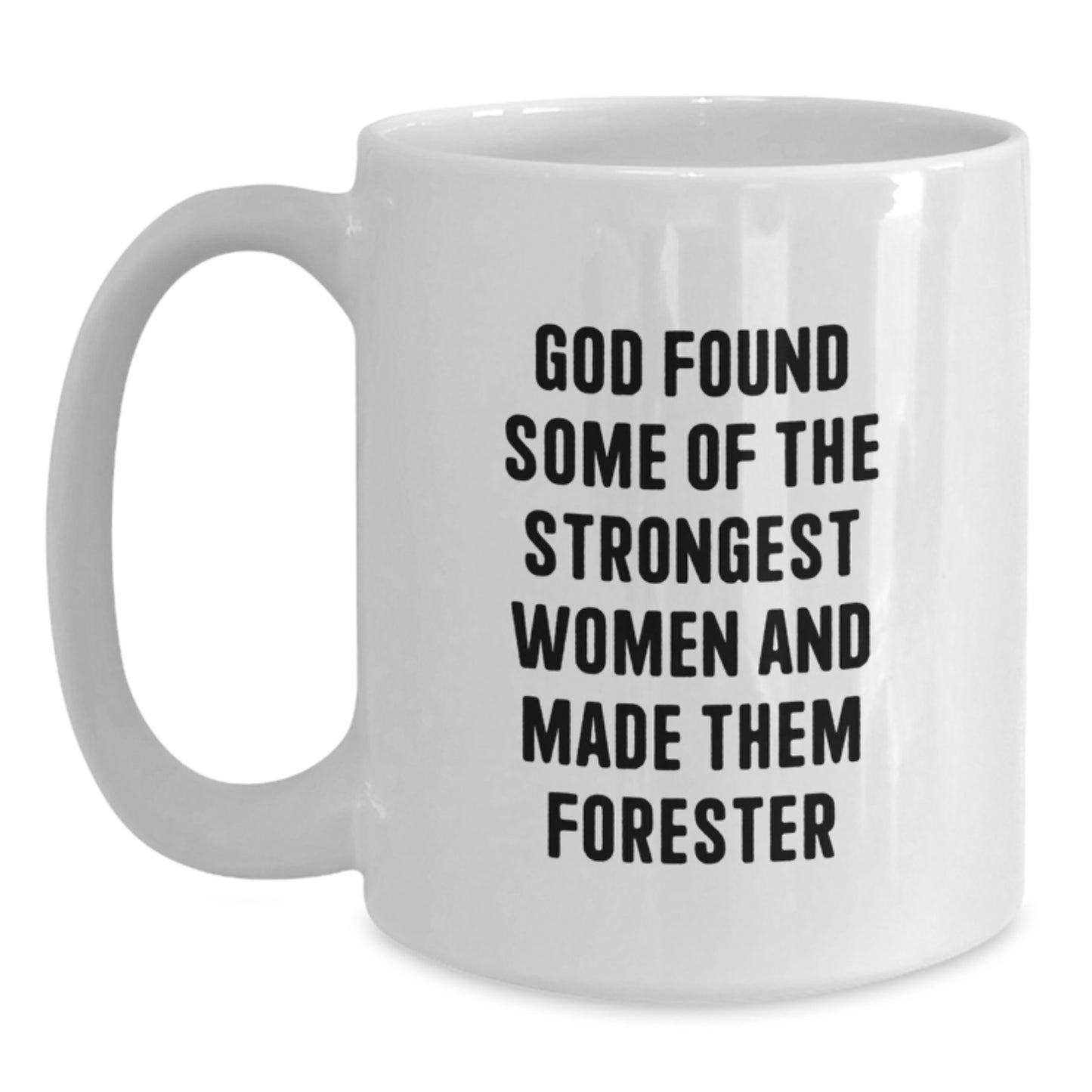Funny Forester Gifts for Men, Women, and Friends - White Coffee Mug, 'God Found Some Of The Strongest Women And Made Them Forester' Quote, Graduation Unique Gifts from Family, Coworkers - Main