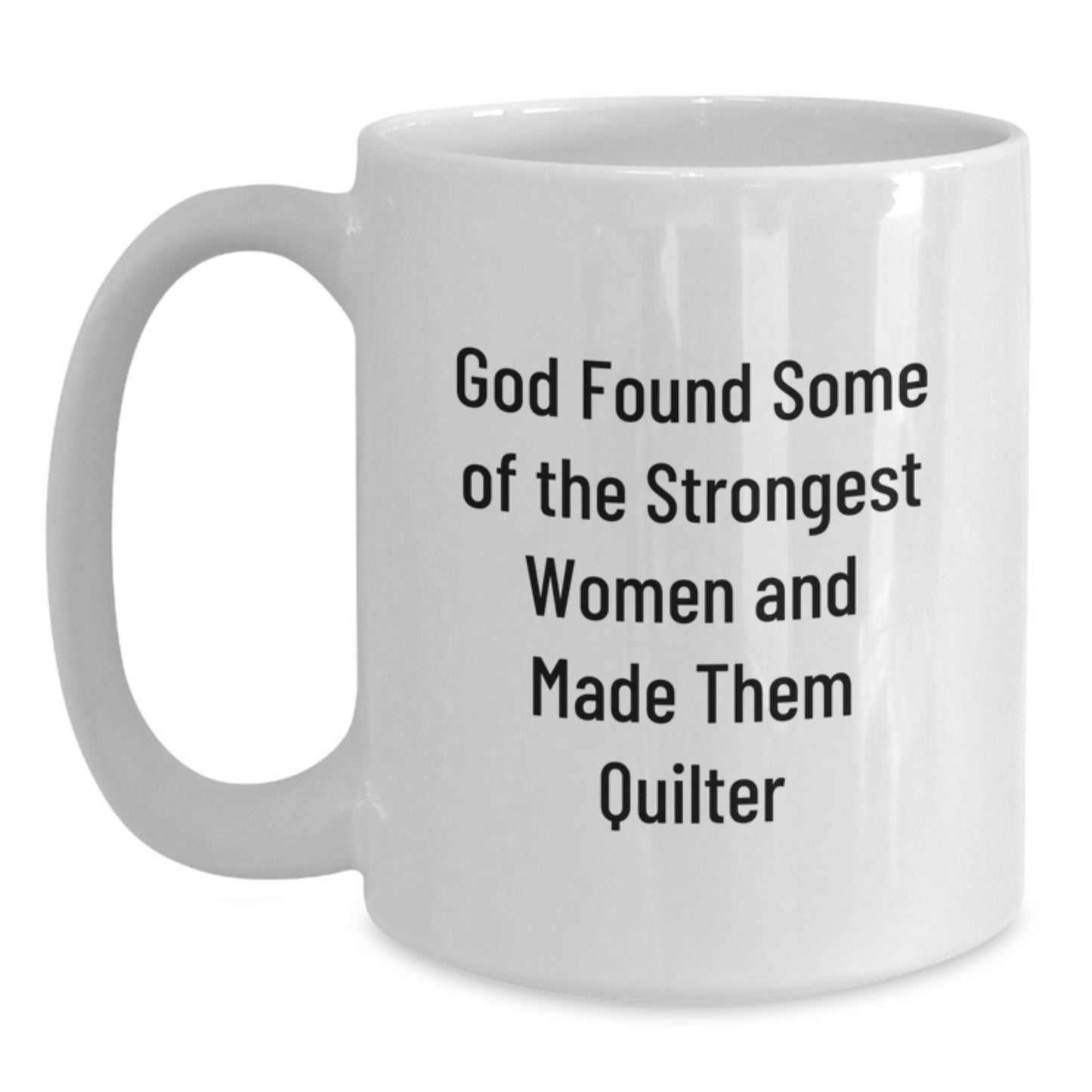 Funny Quilter Gifts from Friends, Inspirational White Coffee Mugs for Quilter, Gifts for Quilter, Graduation Unique Gifts, God Found Some Of The Strongest Women And Made Them Quilter - Main