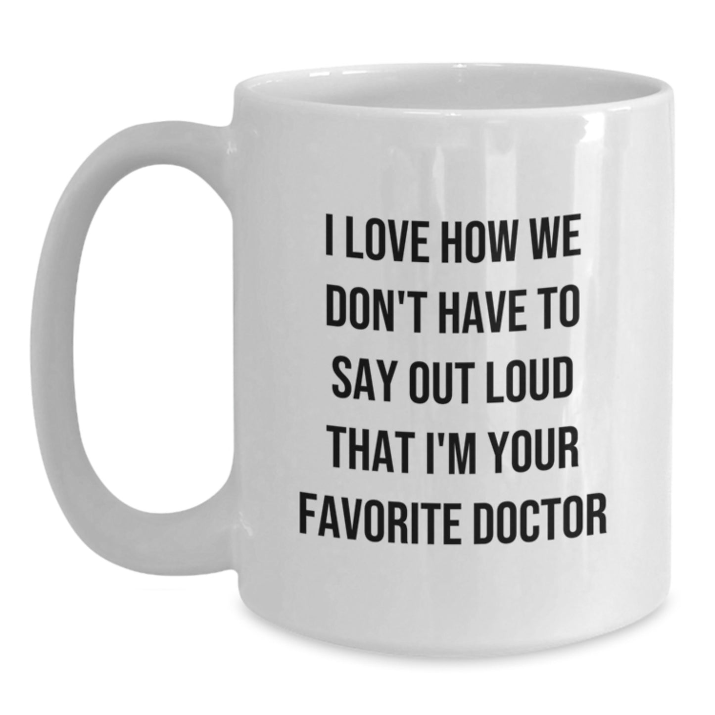 Funny Doctor Gifts from Friends for Favorite Doctor White Coffee Mug, 'I Love How We Don't Have To Say Out Loud That I'm Your Favorite Doctor', Graduation Unique Gifts - Main