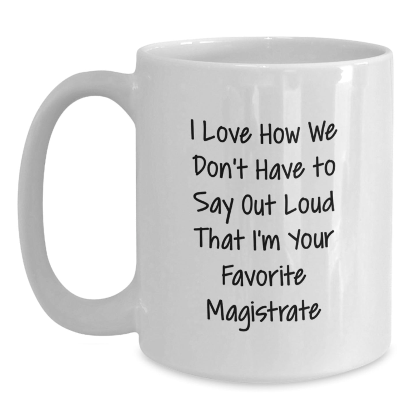 Funny Magistrate Gifts from Friends to Magistrates - I Love How We Don't Have To Say Out Loud That I'm Your Favorite - White Coffee Mug for Magistrates, Graduation Unique Gifts - Main
