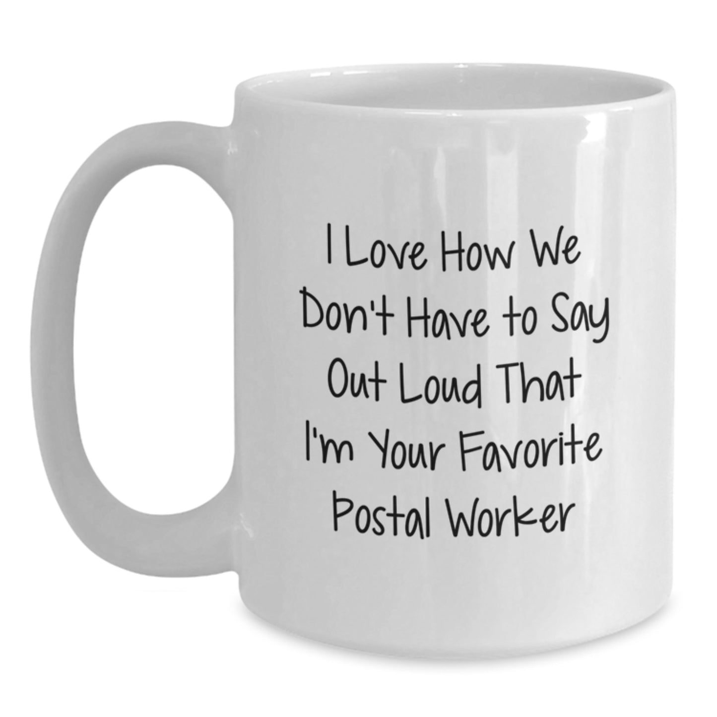 Funny Postal Worker Gifts, I Love How We Don't Have to Say Out Loud That I'm Your Favorite, White Coffee Mug for Graduation from Family, Friends, or Coworkers to Favorite Postal Worker - Main