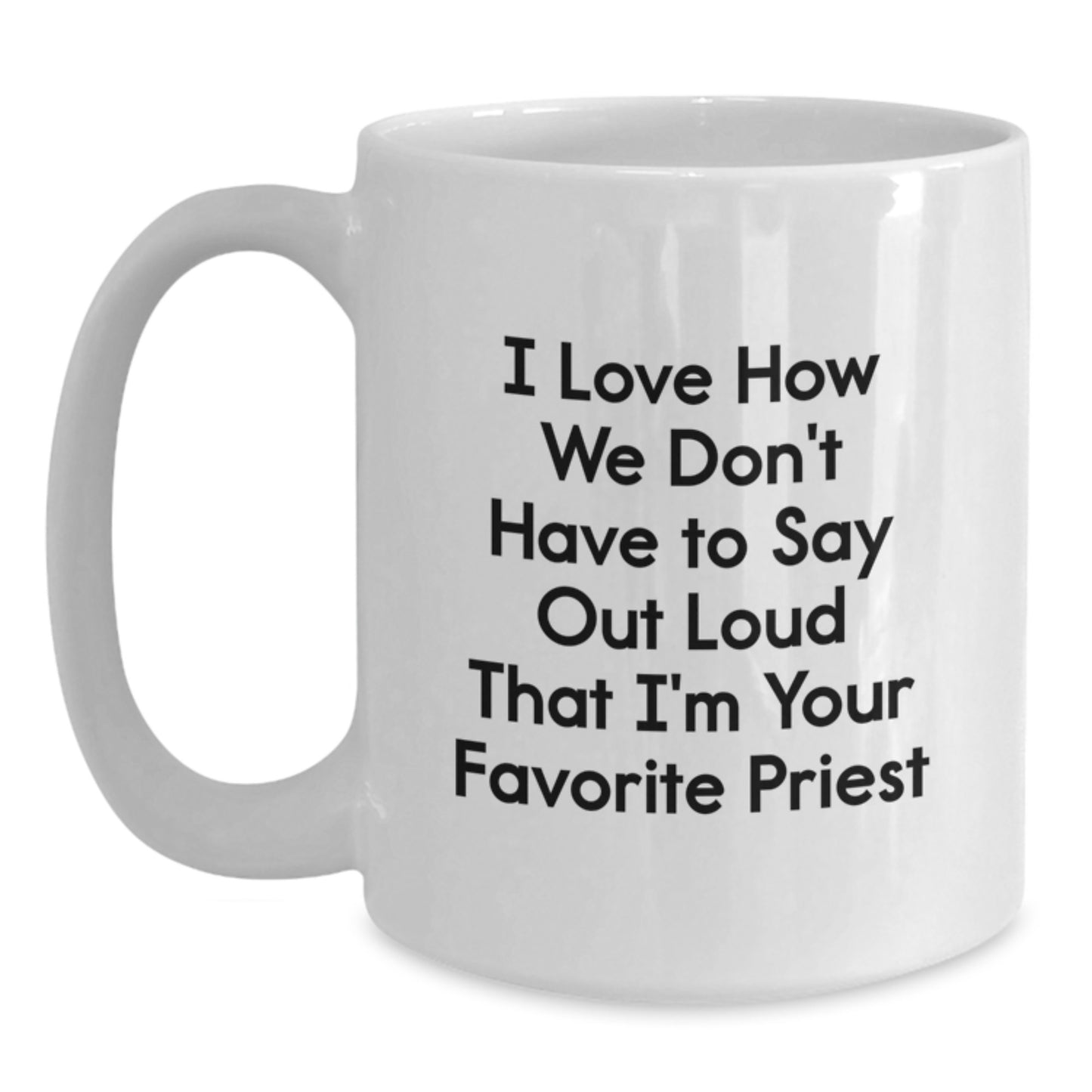 Funny Priest Gifts, I Love How We Don't Have To Say Out Loud That I'm Your Favorite Priest White Coffee Mug for Graduation, Gifts from Friends to Priest, Unique and Humorous - Main