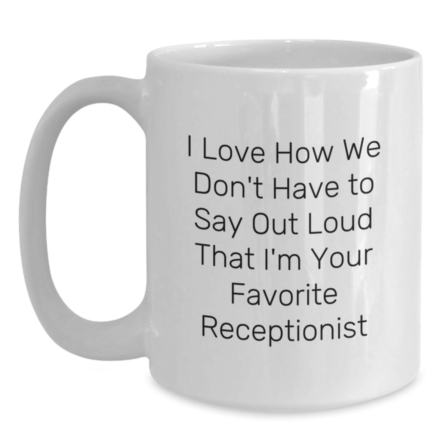 Receptionist Gifts, Funny Quote, White Coffee Mug for Graduation, 'I Love How We Don't Have To Say Out Loud That I'm Your Favorite Receptionist', Gifts from Family, for Receptionist - Main