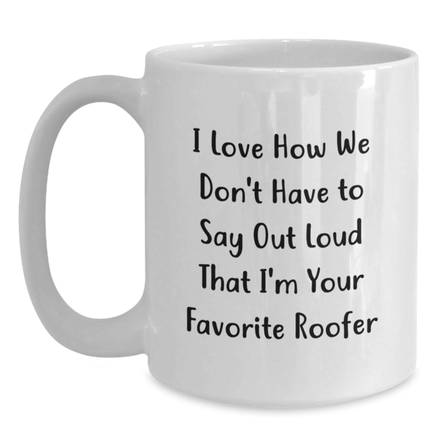 Funny Roofer Gifts from Friends to Favorite Roofer, I Love How We Don't Have To Say Out Loud, Graduation Unique Gifts for Men, White Coffee Mug - Main