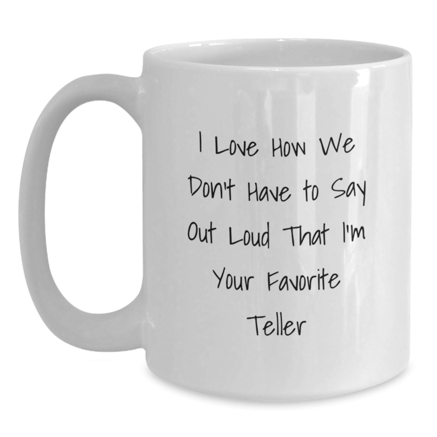 Funny Teller Gifts from Family - I Love How We Don't Have To Say Out Loud That I'm Your Favorite Teller White Coffee Mug for Teller, 11oz or 15oz Capacity, Ceramic, Microwave and Dishwasher Safe - Main