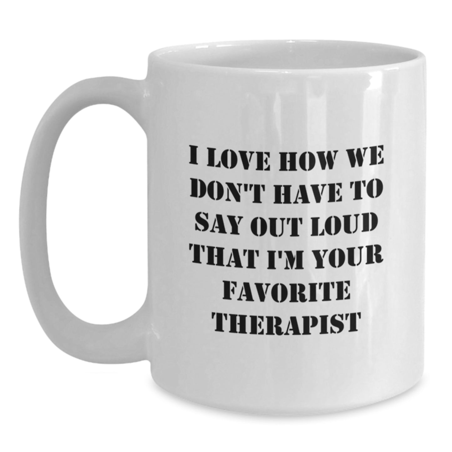 Funny Therapist Gift from Friends, White Coffee Mug for Favorite Therapist, 'I Love How We Don't Have To Say Out Loud That I'm Your Favorite Therapist', Graduation Unique Gifts - Main