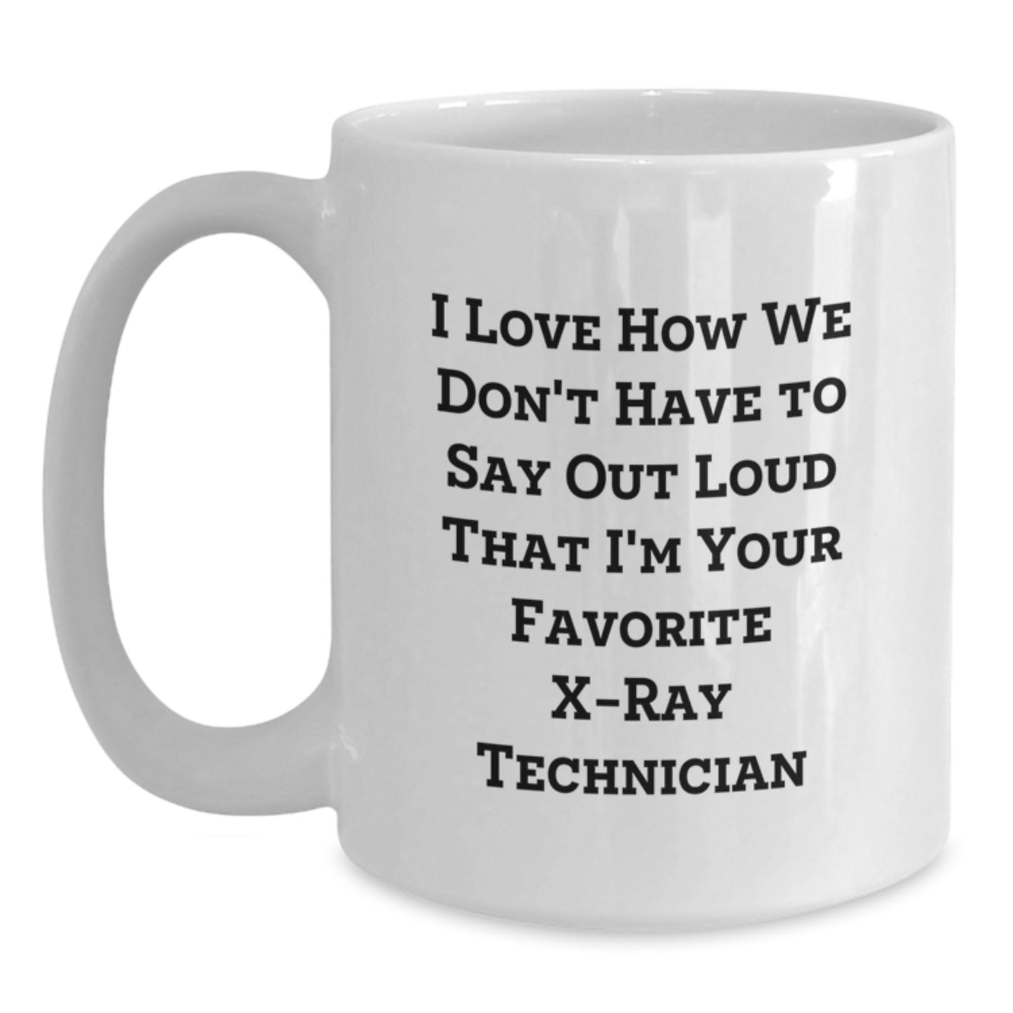 Funny X-Ray Technician Gifts, White Coffee Mug, I Love How We Don't Have To Say Out Loud That I'm Your Favorite X-ray Technician, Graduation Unique Gifts from Friends to X-Ray Technician - Main