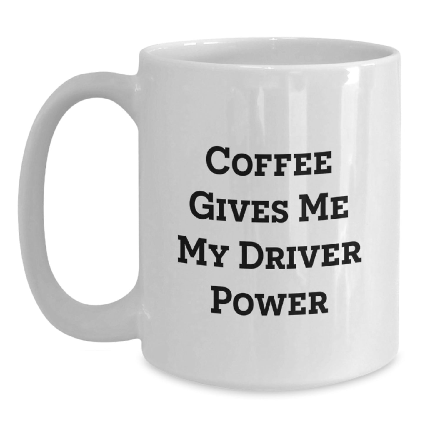 Funny Driver Gifts from Friends - 'Coffee Gives Me My Driver Power' White Coffee Mug for Birthday - Main