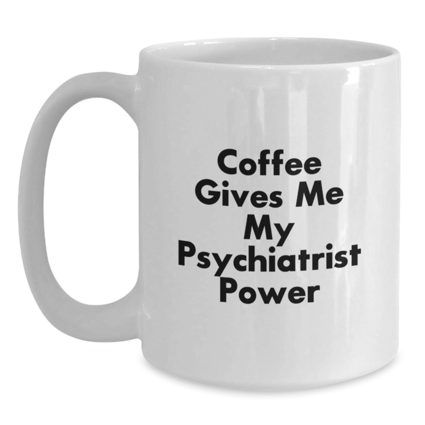 Psychiatrist Gifts Funny White Coffee Mug for Graduation 'Coffee Gives Me My Psychiatrist Power' from Friends - Main