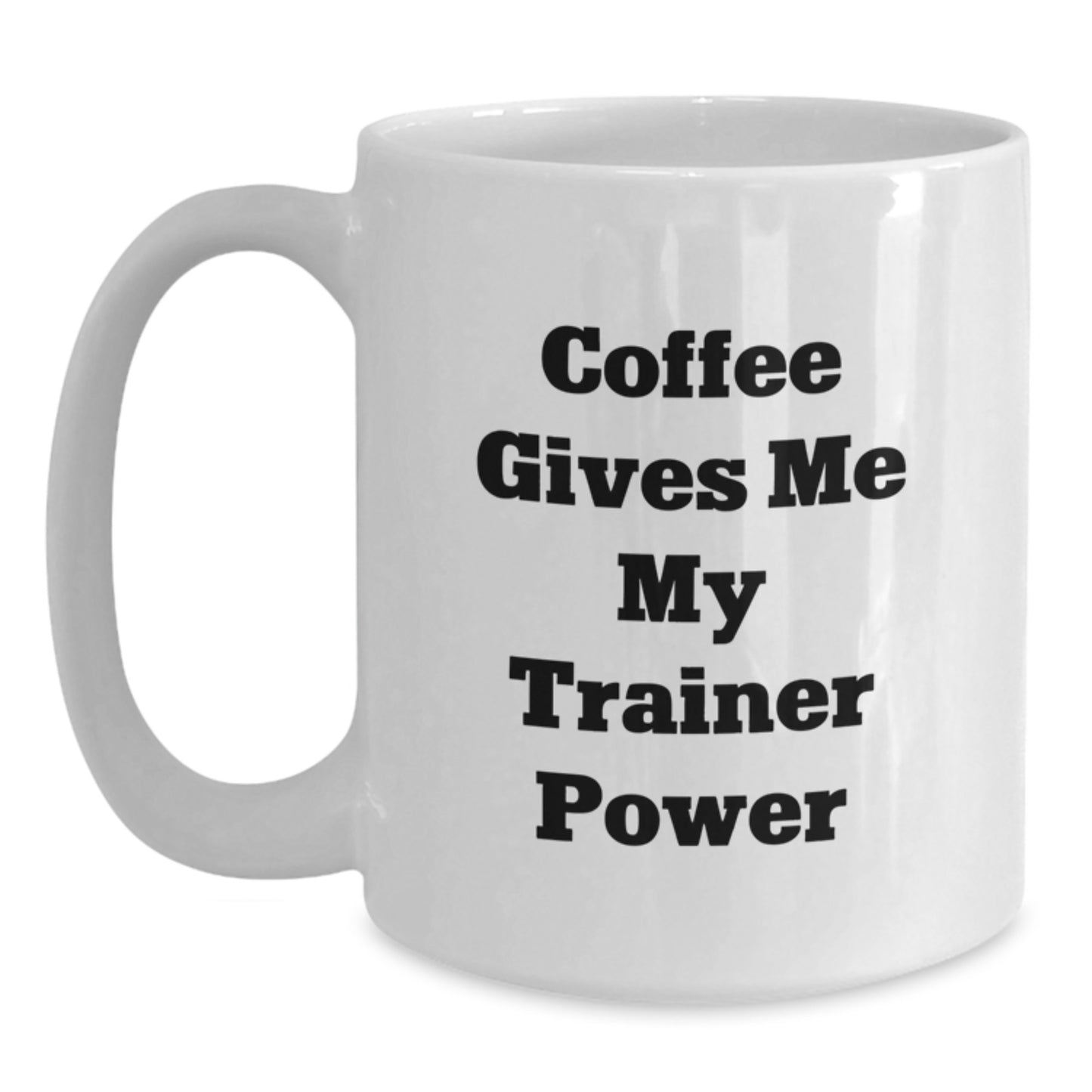 Funny Trainer Gifts from Friends for Birthday - Coffee Gives Me My Trainer Power White Coffee Mug - Main
