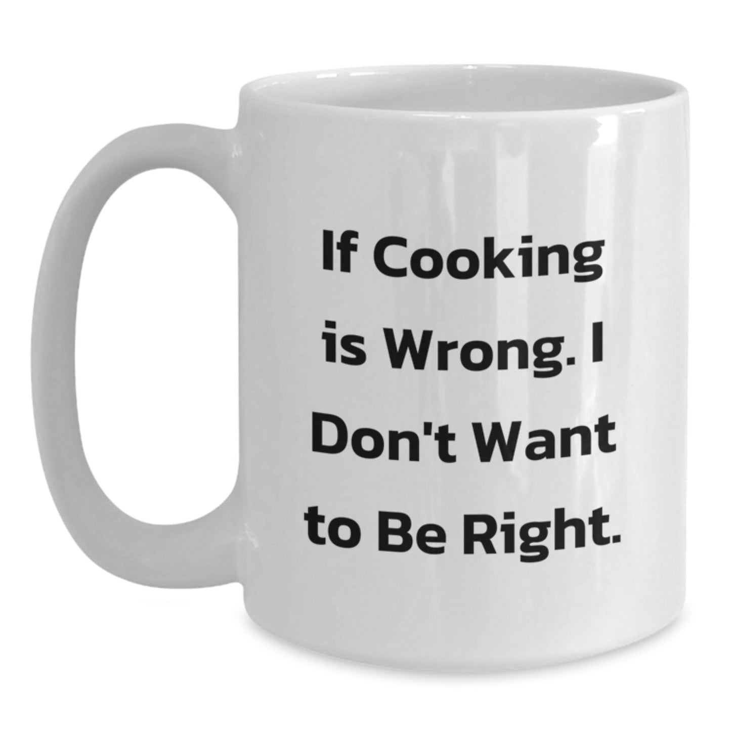 Funny Cooking Gifts for Friends Family Women Men Graduation White Coffee Mug If Cooking Is Wrong I Don't Want To Be Right - Main