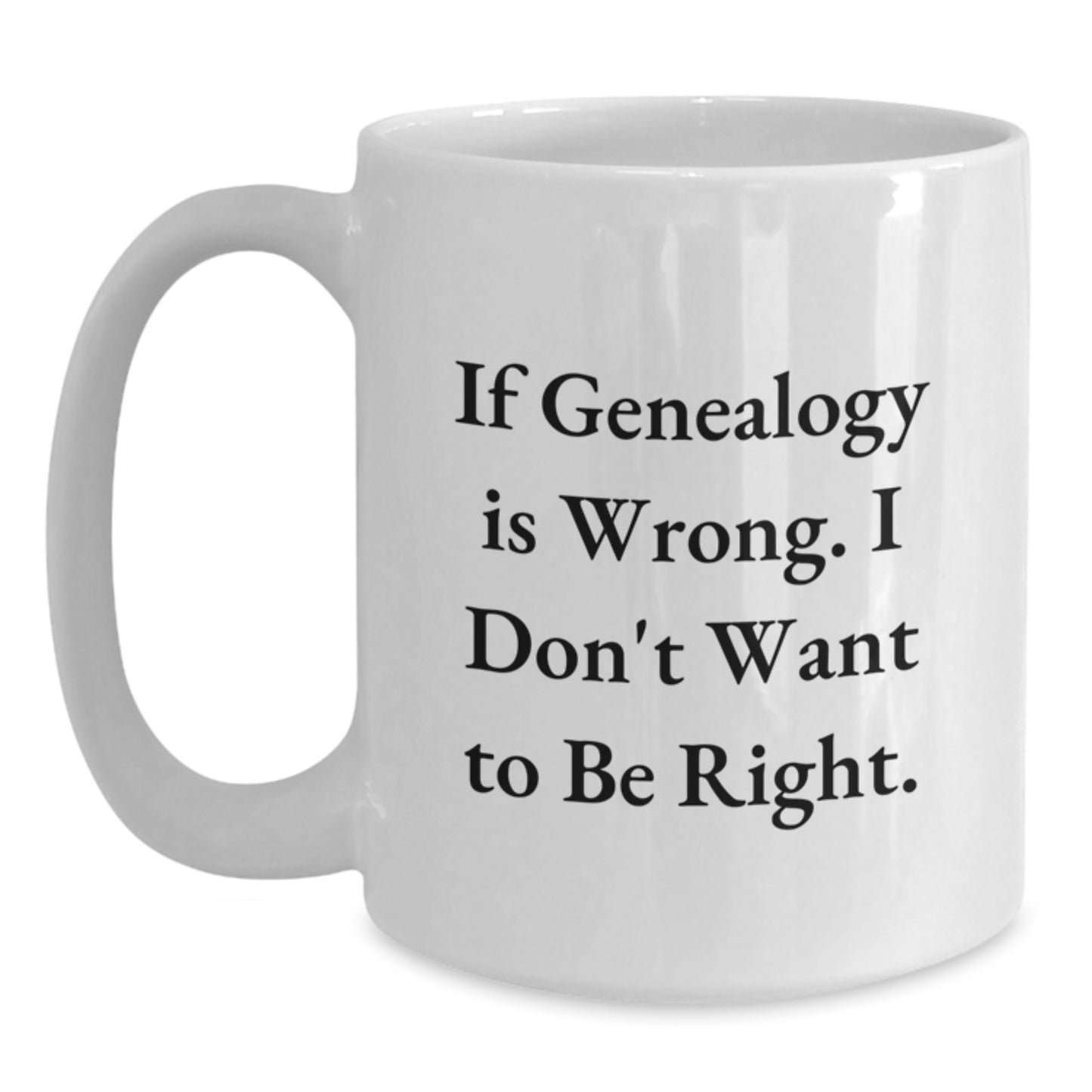 Funny Genealogy Gifts for Genealogy Enthusiasts, White Coffee Mug with Inspirational Quote 'If Genealogy Is Wrong. I Don't Want To Be Right.' from Family to Graduates, Gifts from Friends - Main