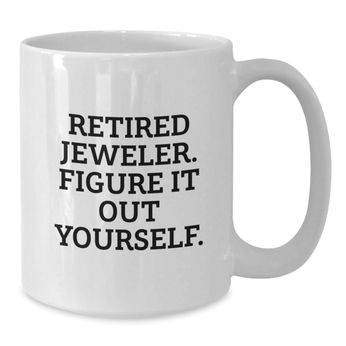 Funny Jeweler Gifts from Friends to Graduates - White Coffee Mug, Retired Jeweler Quote, 11oz or 15oz Capacity, Ceramic, Microwave & Dishwasher Safe - Additional