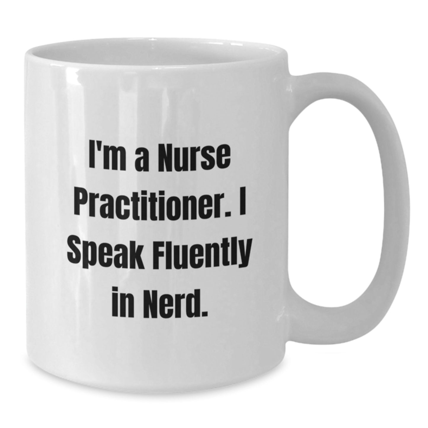 Funny Nurse Practitioner Gifts - White Coffee Mug, I'm A Nurse Practitioner. I Speak Fluently In genius., Birthday Unique Gifts from Friends - Additional