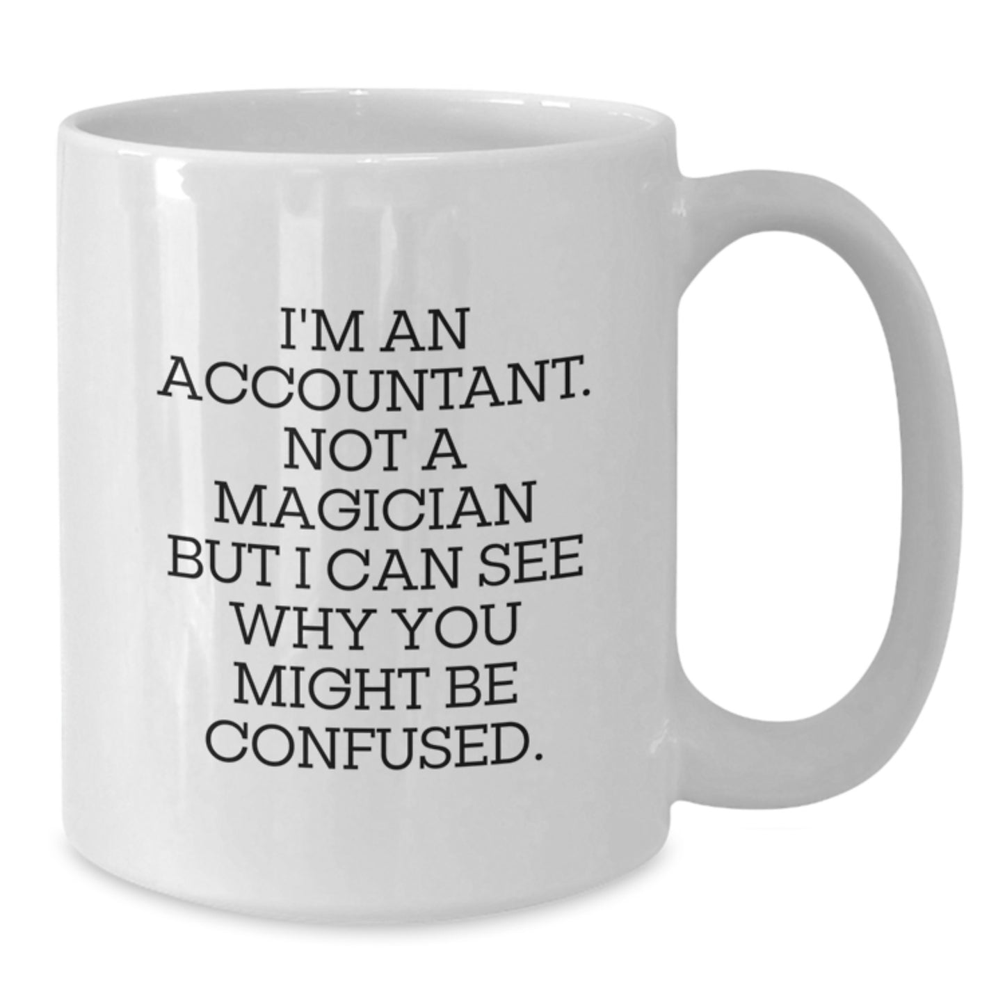 Funny Accountant Gifts from Friends for Accountant Birthday Unique Gifts - I'm An Accountant Not A Magician White Coffee Mug, 11oz or 15oz Capacity, Ceramic, Microwave and Dishwasher Safe - Additional