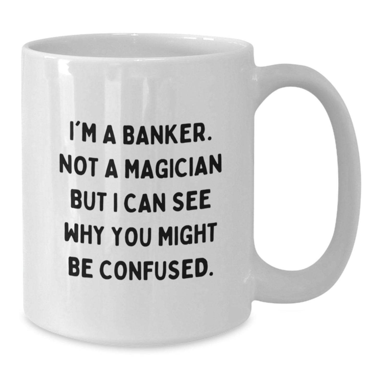 Funny Banker Gifts: I'm A Banker. Not A Magician, But... White Coffee Mug for Birthday - Additional