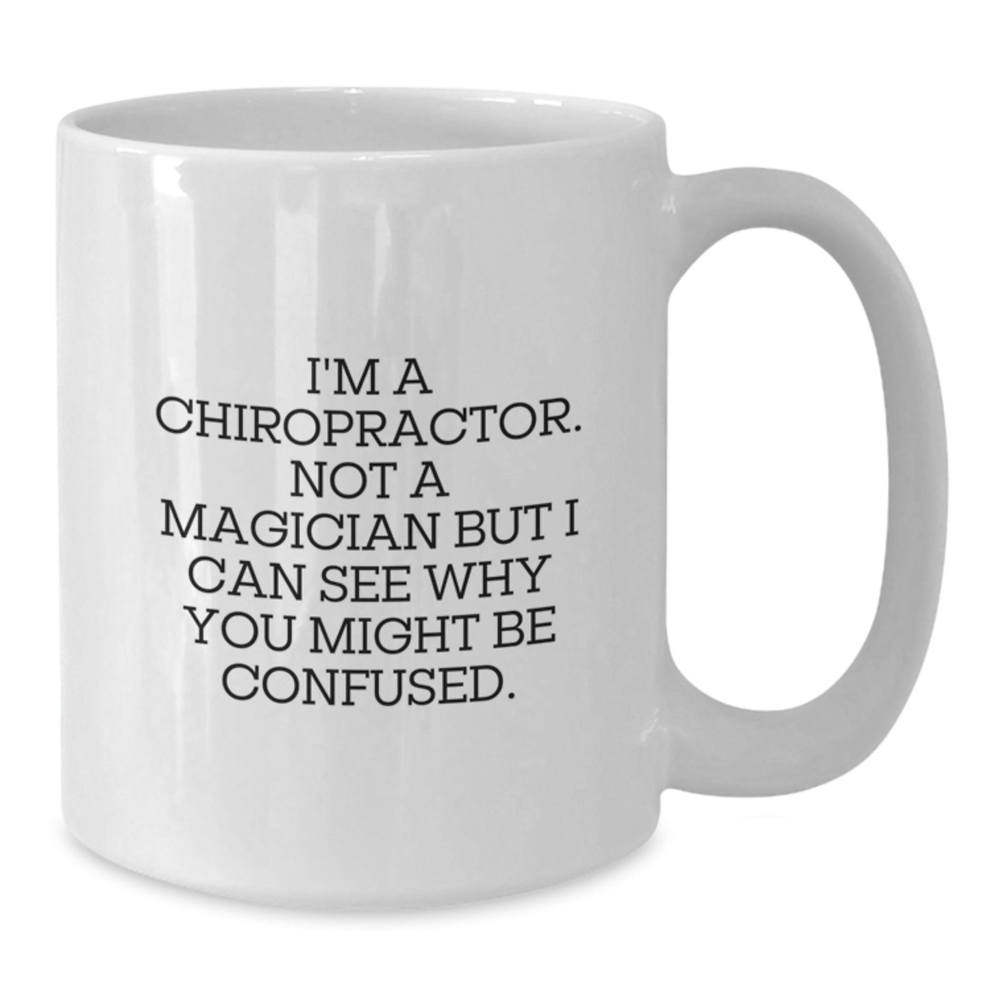 Funny Chiropractor Gifts from Friends and Family - 'I'm A Chiropractor. Not A Magician But I Can See Why You Might Be Confused.' White Coffee Mug - Additional