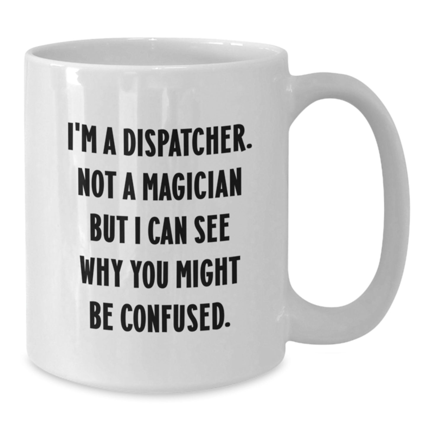 Funny Dispatcher Gifts for Men - White Coffee Mug - Gifts from Friends to Family - Additional