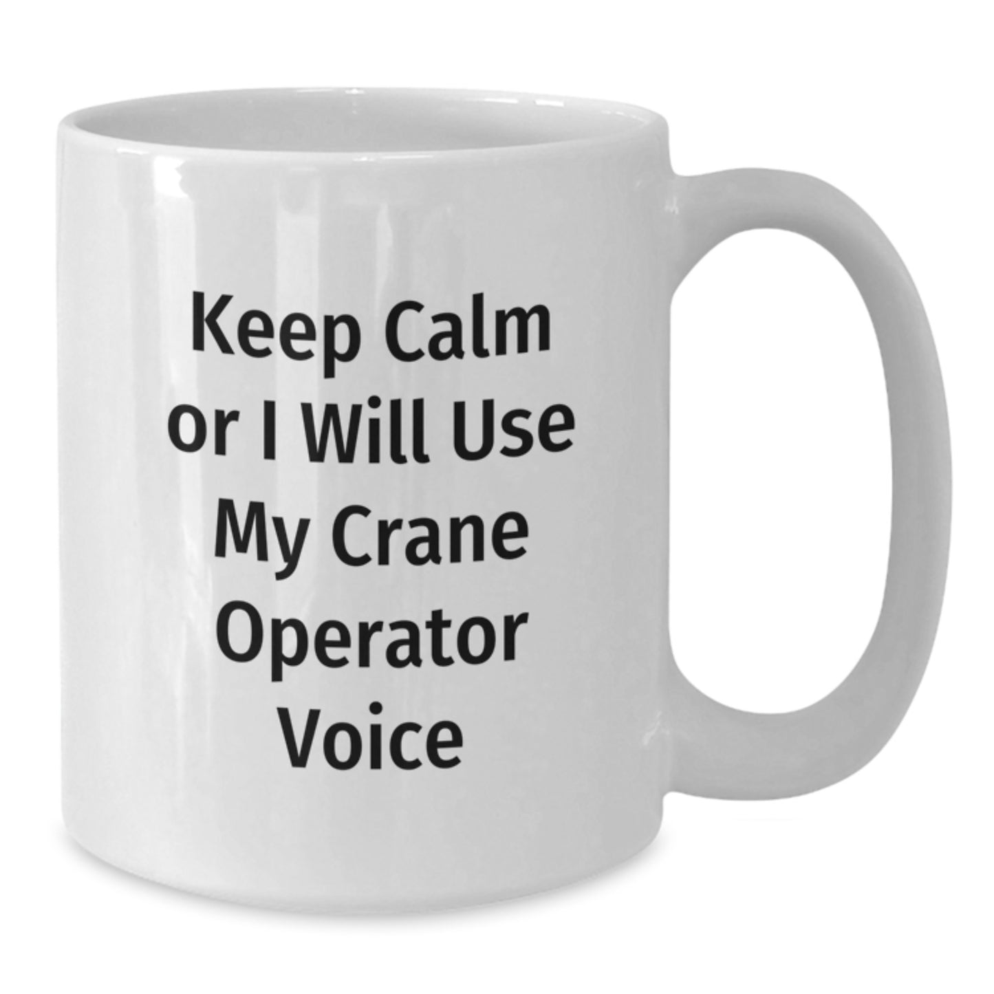 Funny Gift for Crane Operator Friends and Family - Keep Calm Or I Will Use My Crane Operator Voice White Coffee Mug - Additional