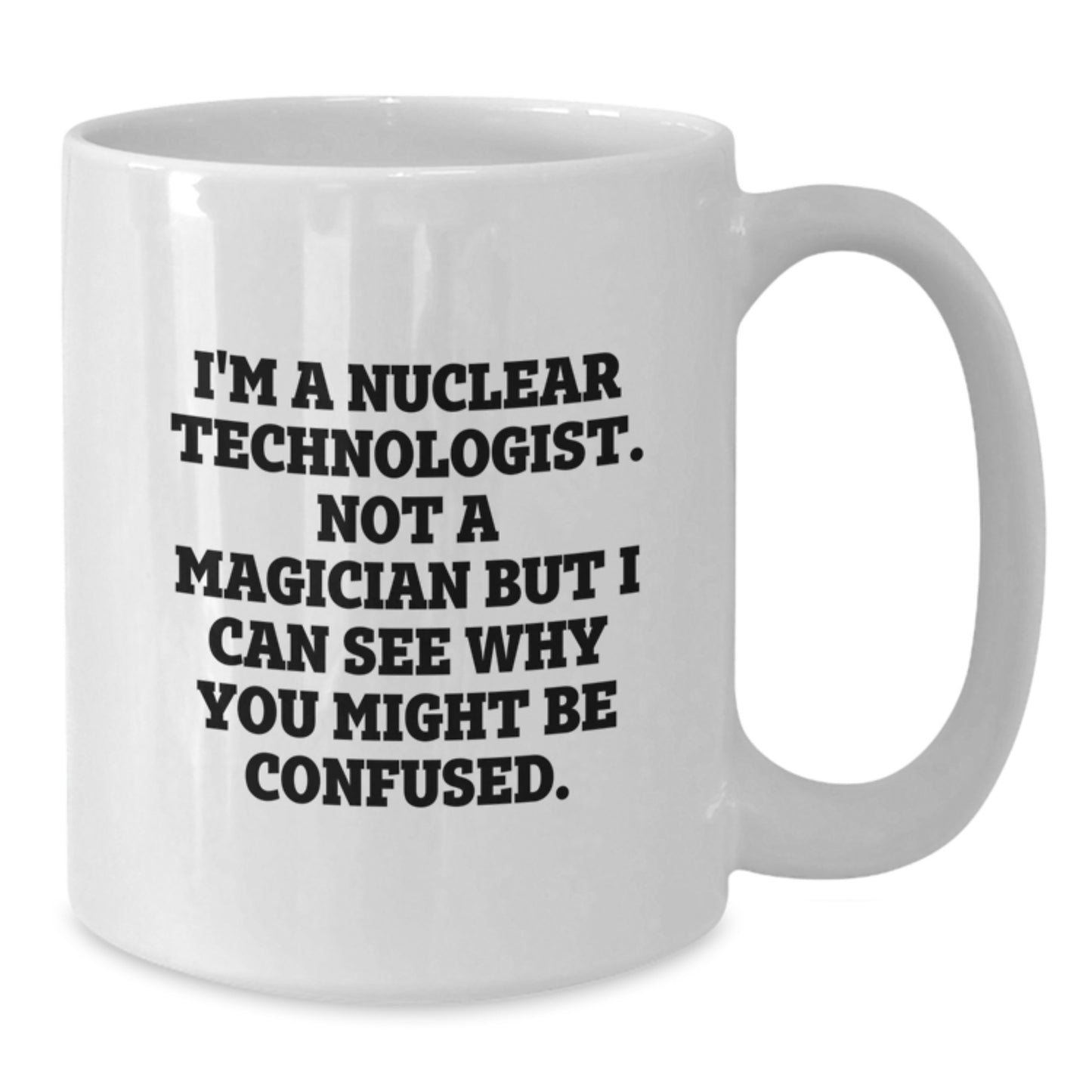 Nuclear Technologist Birthday Unique Gifts from Friends, Funny White Coffee Mug for Him or Her - 'I'm A Nuclear Technologist. Not A Magician' - Additional
