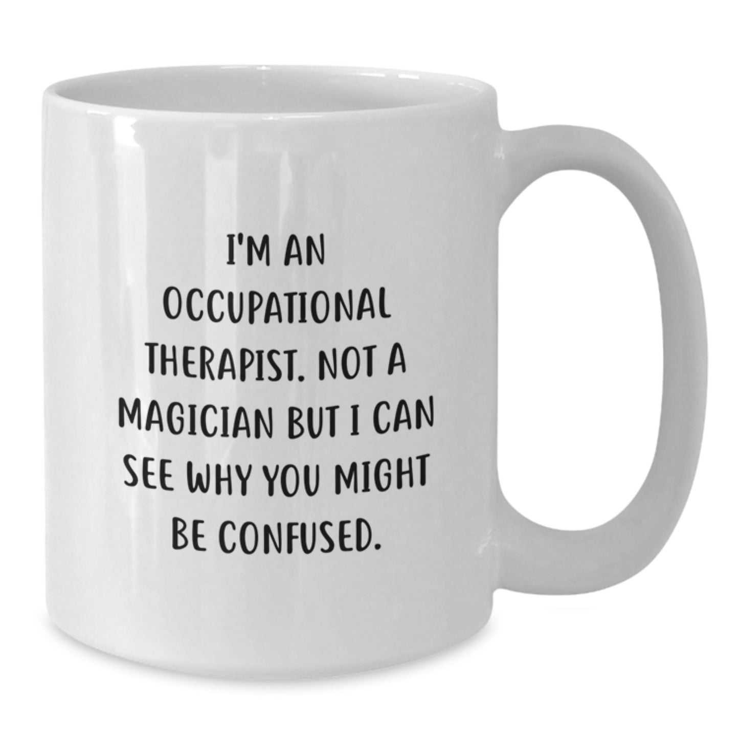 Funny Occupational Therapist Gifts from Friends - 'I'm An Occupational Therapist. Not A Magician But I Can See Why You Might Be Confused.' White Coffee Mug for Birthday - Additional