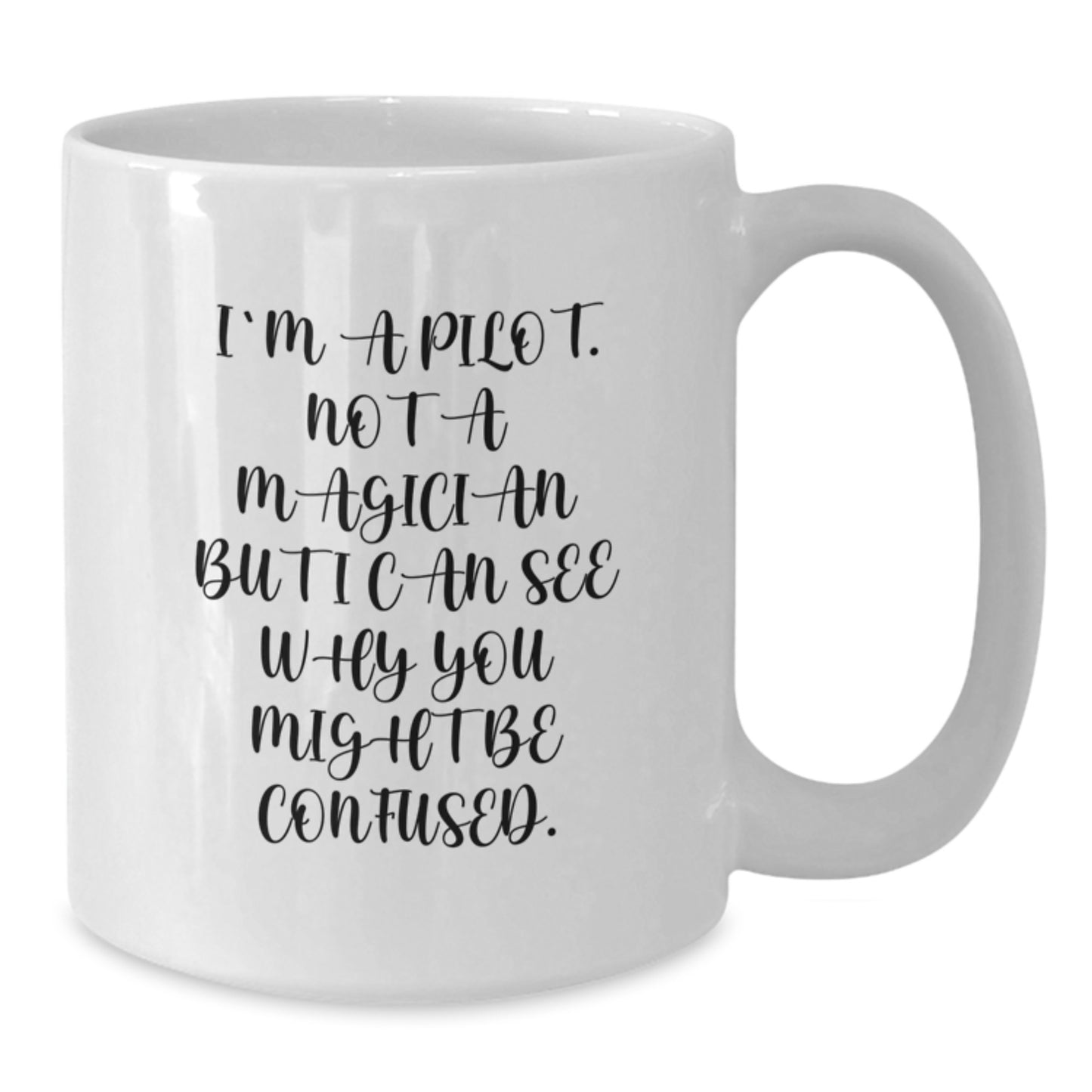 Pilot Gifts from Friends - I'm A Pilot. Not A Magician But I Can See Why You Might Be Confused. Funny White Coffee Mug for Graduation - Additional