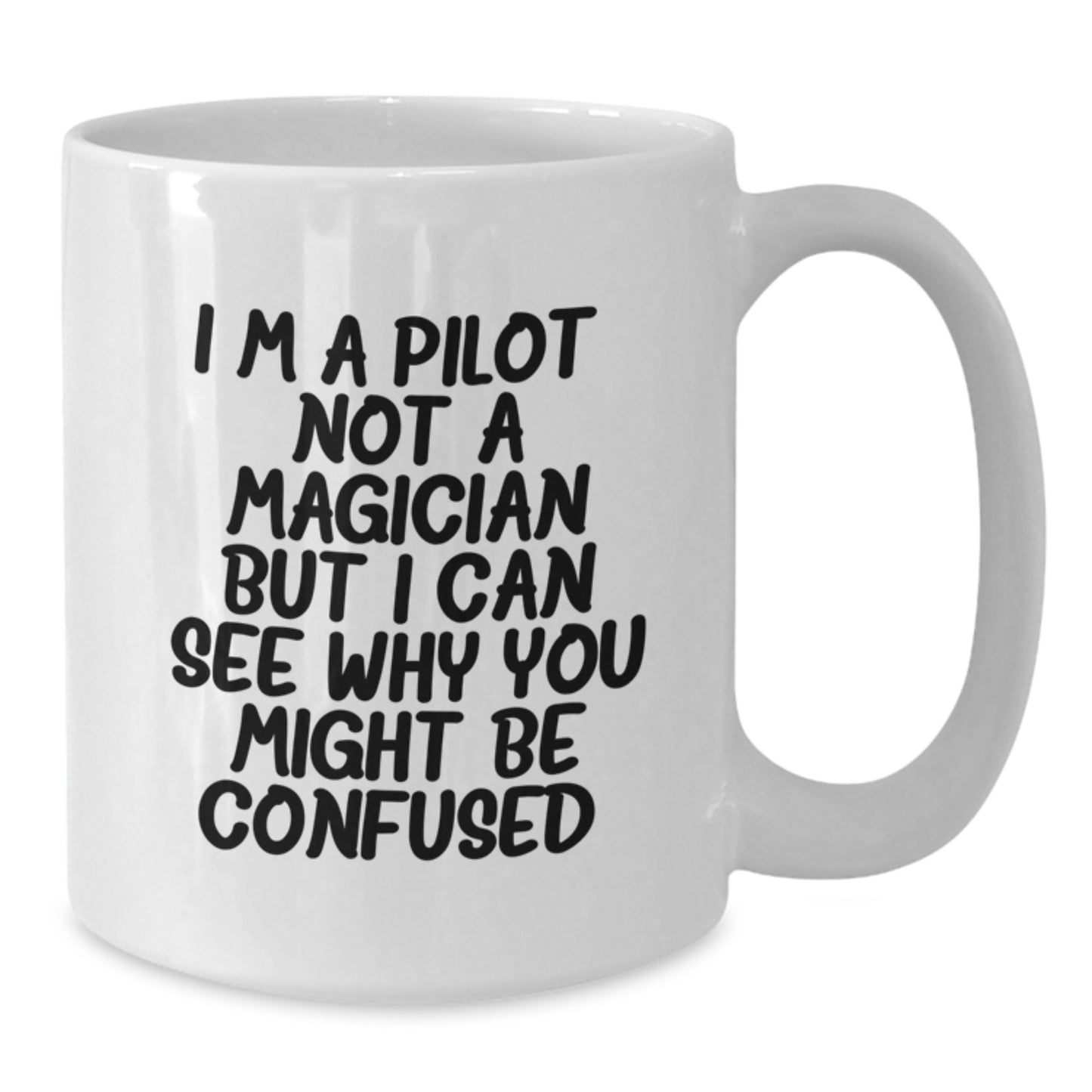 Funny Pilot Gifts from Friends - I'm A Pilot. Not A Magician But I Can See Why You Might Be Confused. - White Coffee Mug for Pilot Graduation - Additional