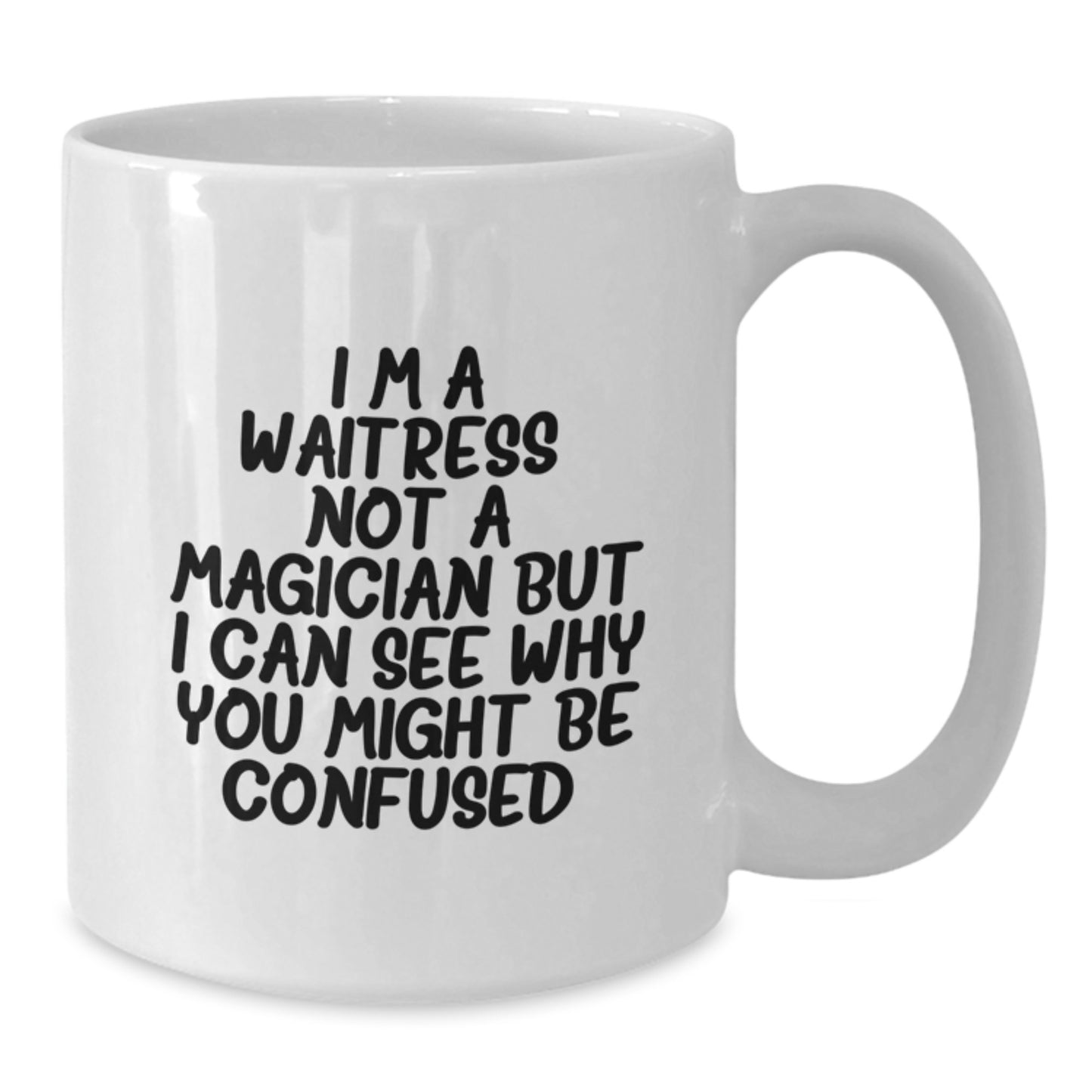 Funny Waitress Gifts, White Coffee Mug, for Birthday - I'm A Waitress. Not A Magician But I Can See Why You Might Be Confused., Gifts from Friends to Waitress, 11oz or 15oz Ceramic Mug - Additional