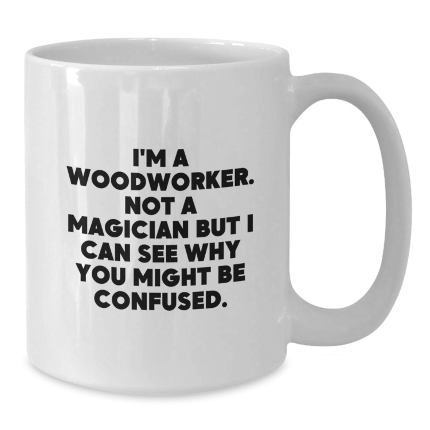 Funny Woodworker Gifts for Men, White Coffee Mug, 'I'm A Woodworker. Not A Magician...'-Inspired, Gifts from Family, Unique Birthday Unique Gifts for Him - Additional