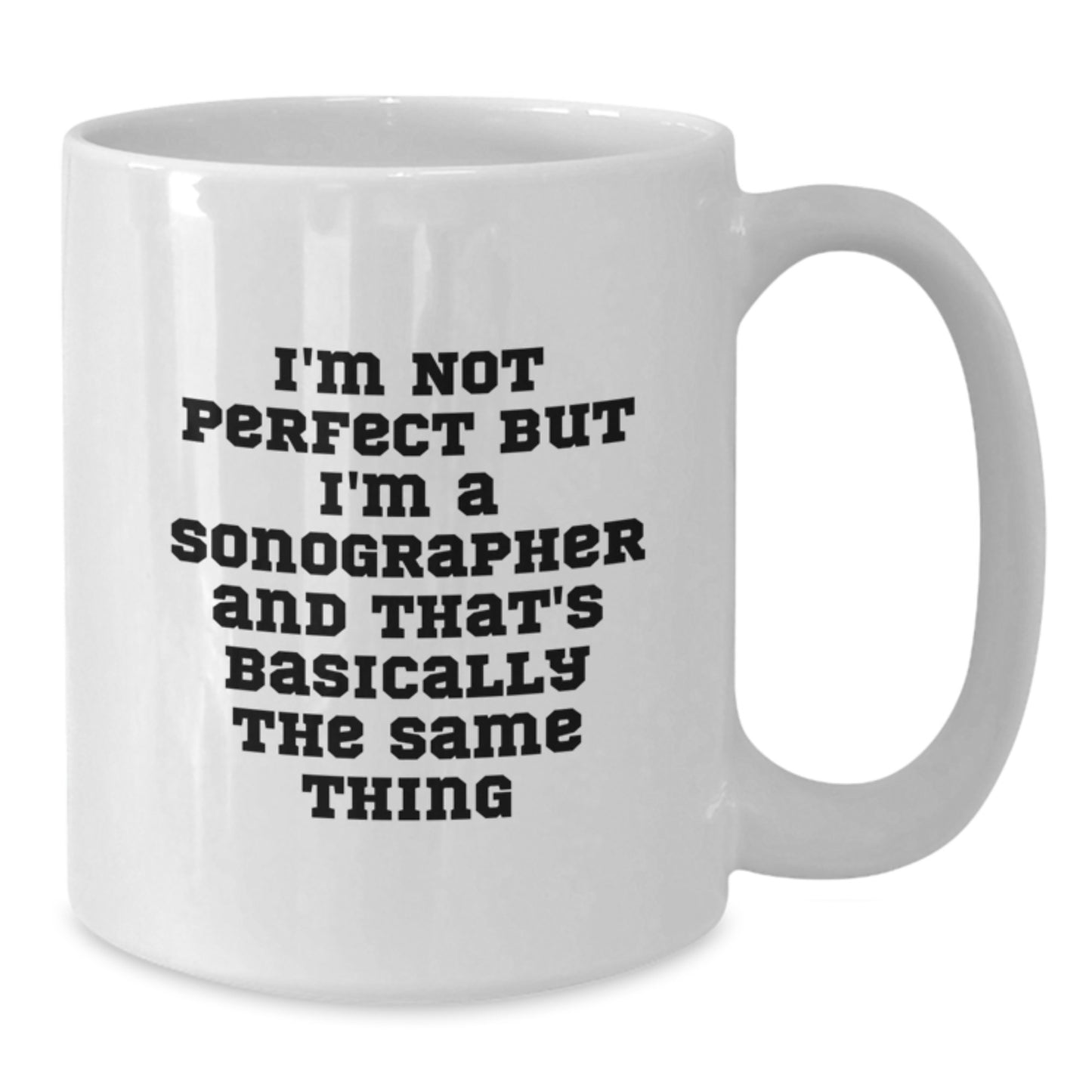 Funny Sonographer Gifts from Friends for Her Birthday Unique White Coffee Mug - 'I'm Not Perfect But I'm A Sonographer And That's Basically The Same Thing' - Additional
