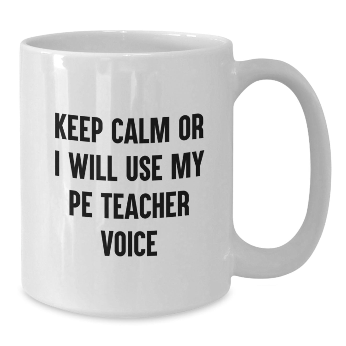Funny PE Teacher Gifts for Mom - White Coffee Mug with 'Keep Calm Or I Will Use My PE Teacher Voice' - Additional