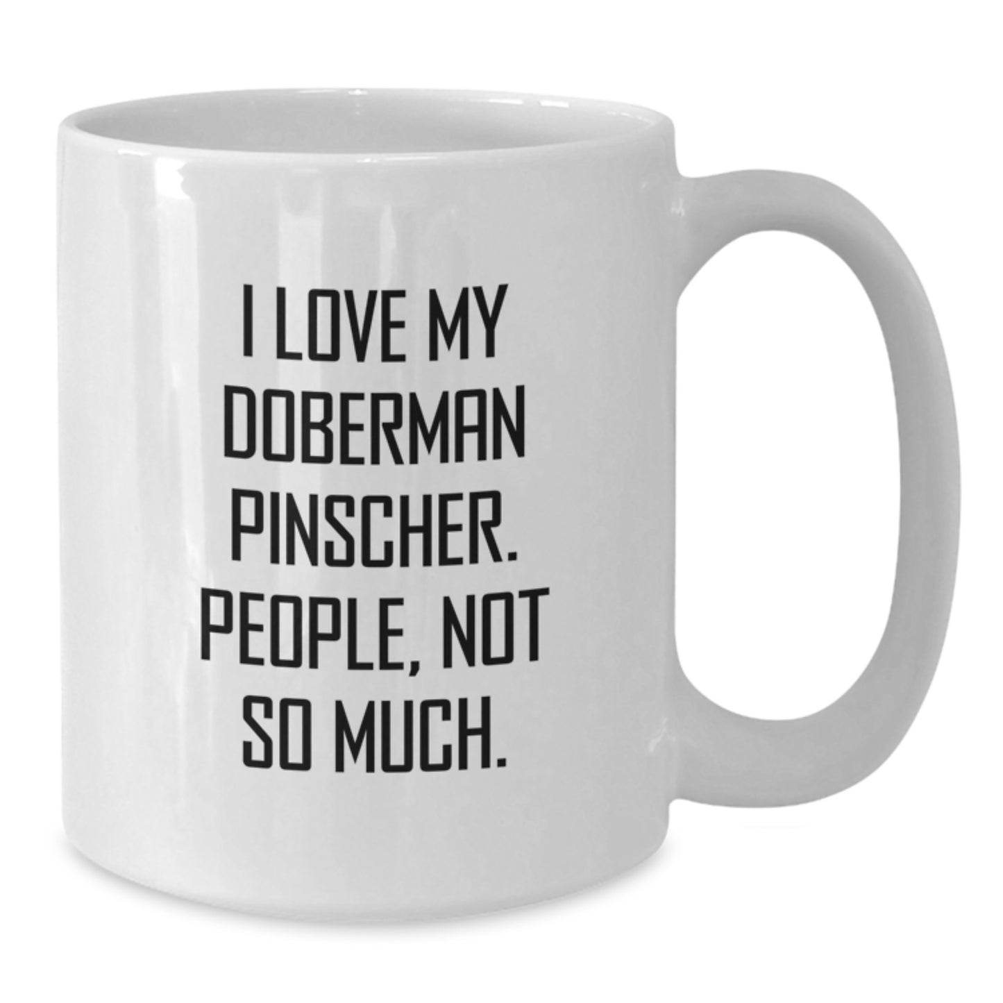 Funny Doberman Pinscher Dog Mugs for Christmas - I Love My Doberman Pinscher. People, Not So Much. Gifts from Friends to Family Members - Additional