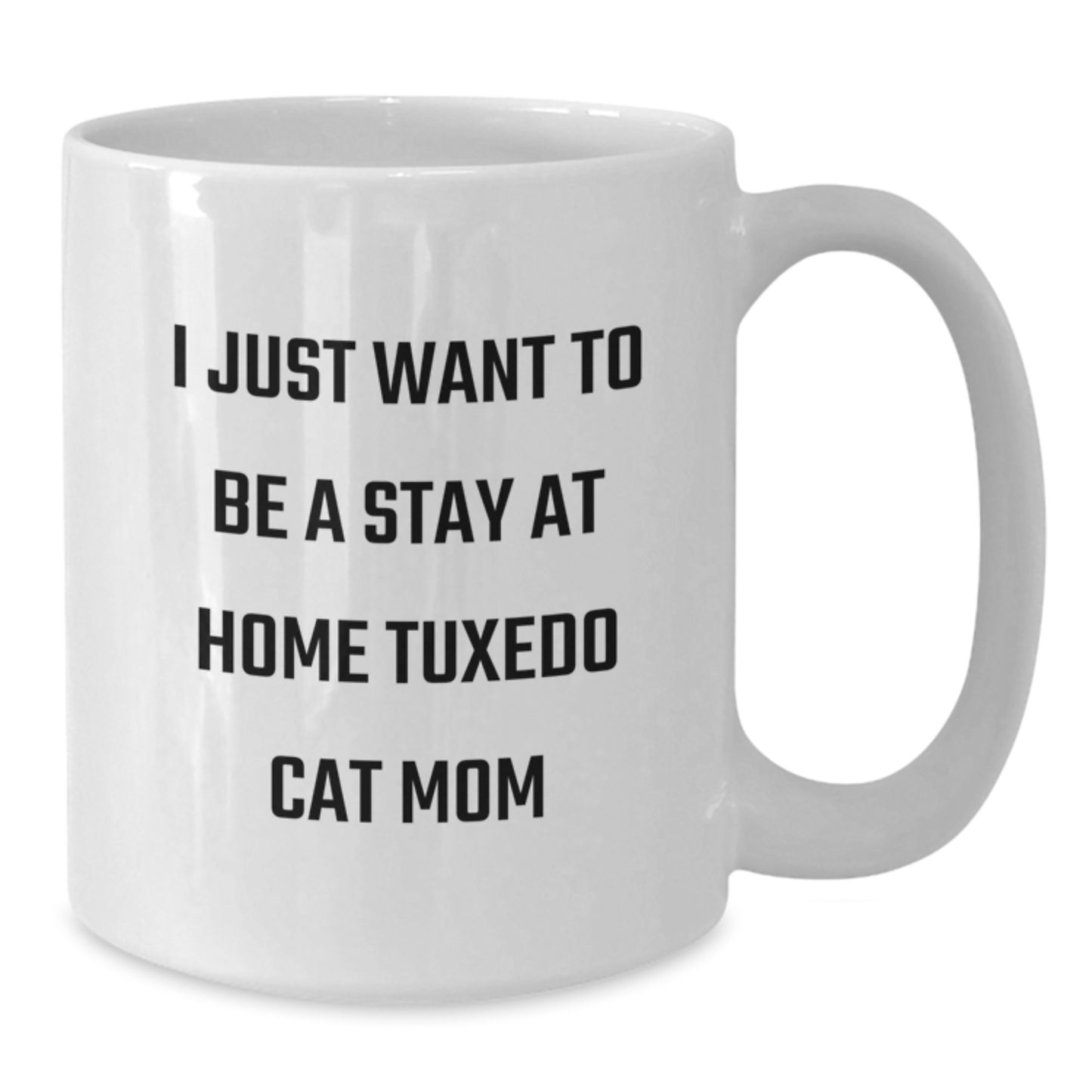 Funny Tuxedo Cat Mom Gifts from Friends for Graduation - White Coffee Mug, I Just Want To Be A Stay At Home Tuxedo Cat Mom, 11oz or 15oz Ceramic Mug - Additional