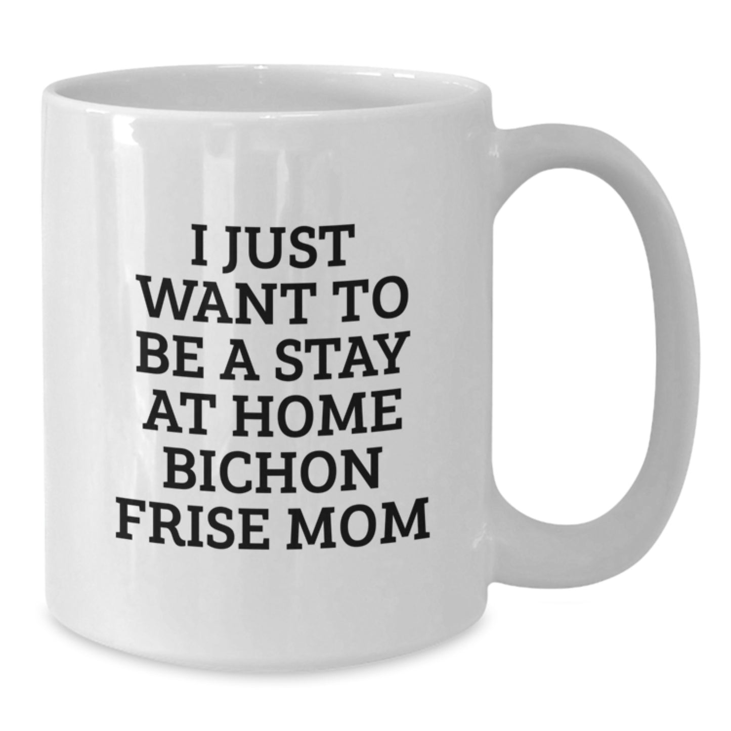 Funny Bichon Frise Dog Mom Gift, I Just Want To Be A Stay At Home Bichon Frise Mom, White Coffee Mug for Birthday, Gifts from Mom to Bichon Frise Dog Lover - Additional