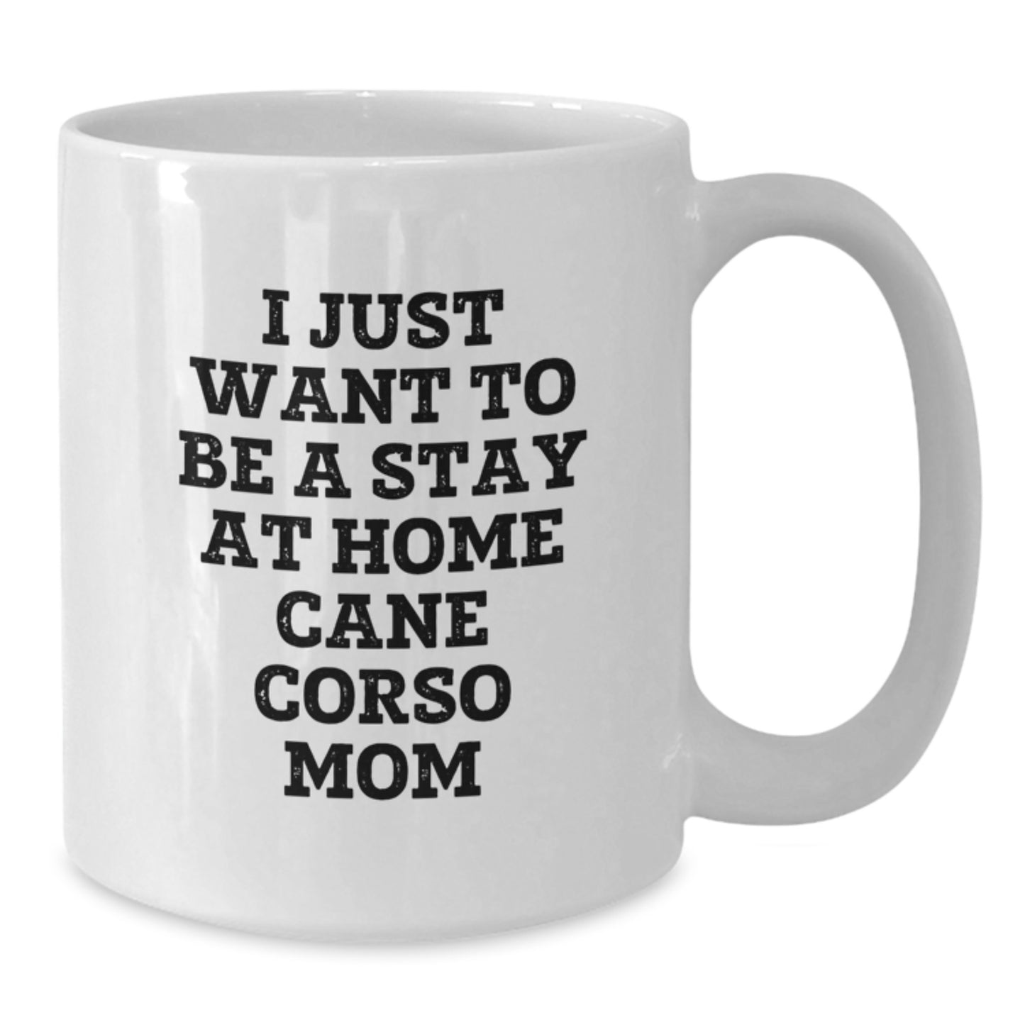 Cute Cane Corso Dog Mom Gifts from Friends for Birthday, 'I Just Want To Be A Stay At Home Cane Corso Mom' Quote White Coffee Mug, 11oz or 15oz Capacity - Additional