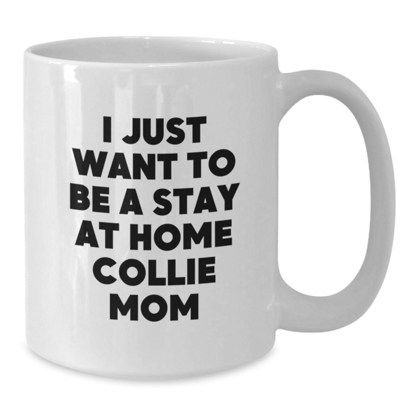 Collie Dog Lover Gifts from Mom to Collie Mom Unique Valentine's White Coffee Mugs, I Just Want To Be A 'Stay At Home Collie Mom' - 11oz or 15oz Ceramic Mug - Additional