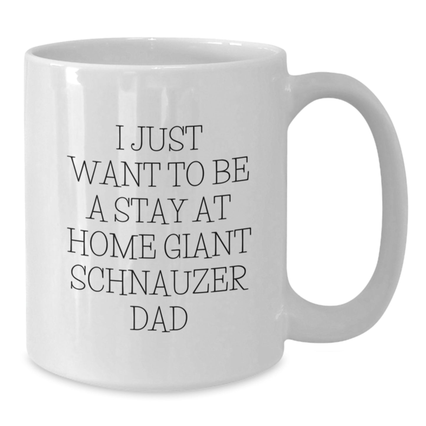 Giant Schnauzer Dog Dad Gifts, Gifts from Men to Friends for Birthday, White Coffee Mug with I Just Want To Be A Stay At Home Giant Schnauzer Dad Quote, 11oz or 15oz Ceramic Mug for Coffee or Tea - Additional