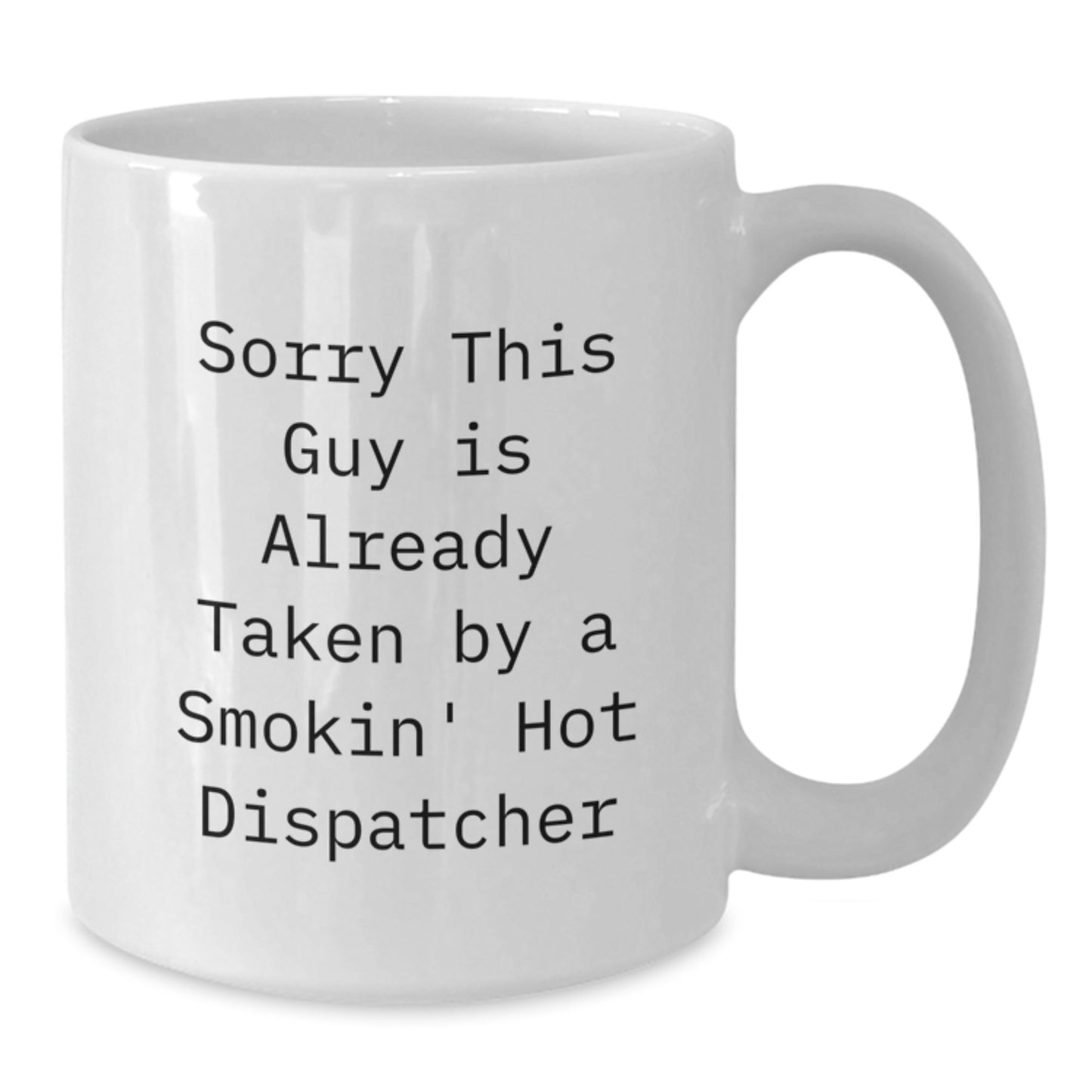 Funny Dispatcher White Coffee Mugs Gifts for Men from Family - 'Sorry This Guy Is Already Taken By A Smokin' Hot Dispatcher' Christmas Unique Gifts - Additional