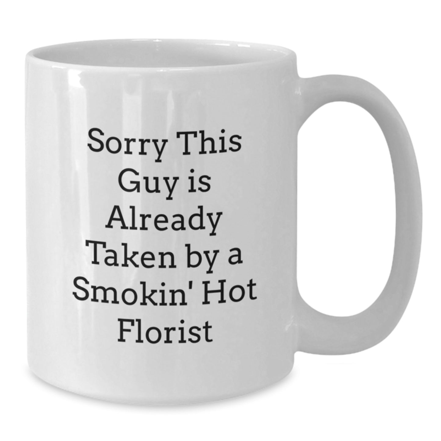 Funny Florist Gifts from Friends for Graduation White Coffee Mug Sorry This Guy Is Already Taken By A Smokin' Hot Florist - Additional