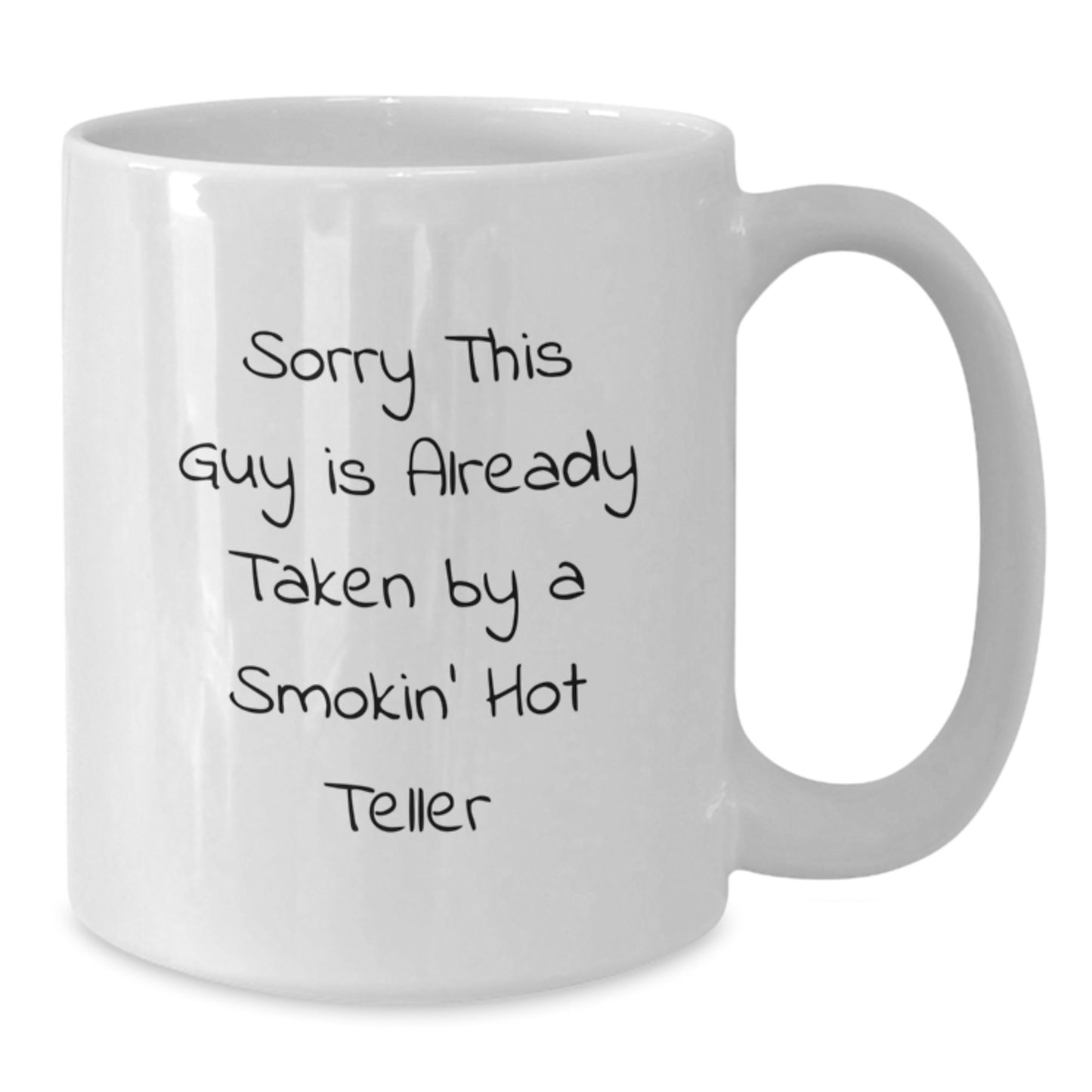 Funny Teller Gifts from Friends, Christmas Unique Mug for Teller Lovers, White Coffee Mug, Sorry This Guy Is Already Taken By A Smokin' Hot Teller - Additional