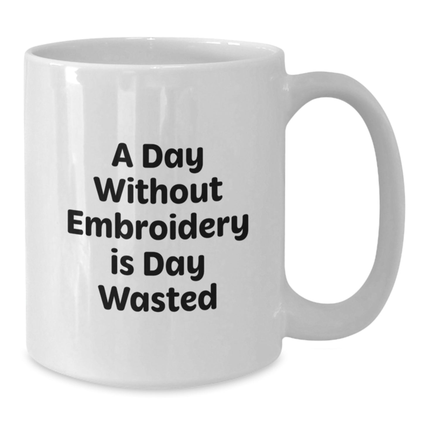Fun Embroidery Gift for Women - White Coffee Mug, A Day Without Embroidery Is Day Wasted, Perfect Valentine's Unique Gifts from Friends - Additional