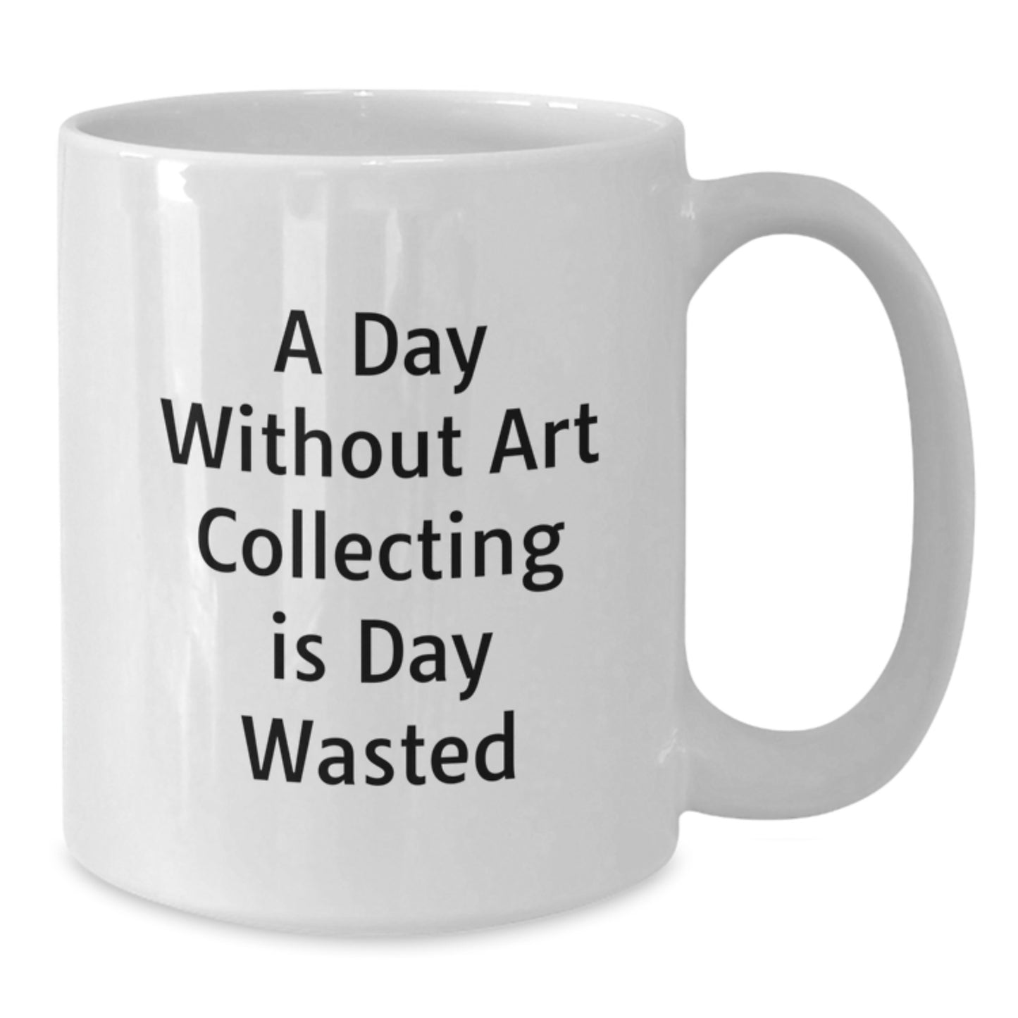 Funny Art Collecting Quotes Gifts for Men Friends Coworkers Family - White Coffee Mug, 11oz or 15oz, Ceramic, Microwave and Dishwasher Safe, Gifts from Friends to Art Collecting Enthusiasts - Additional