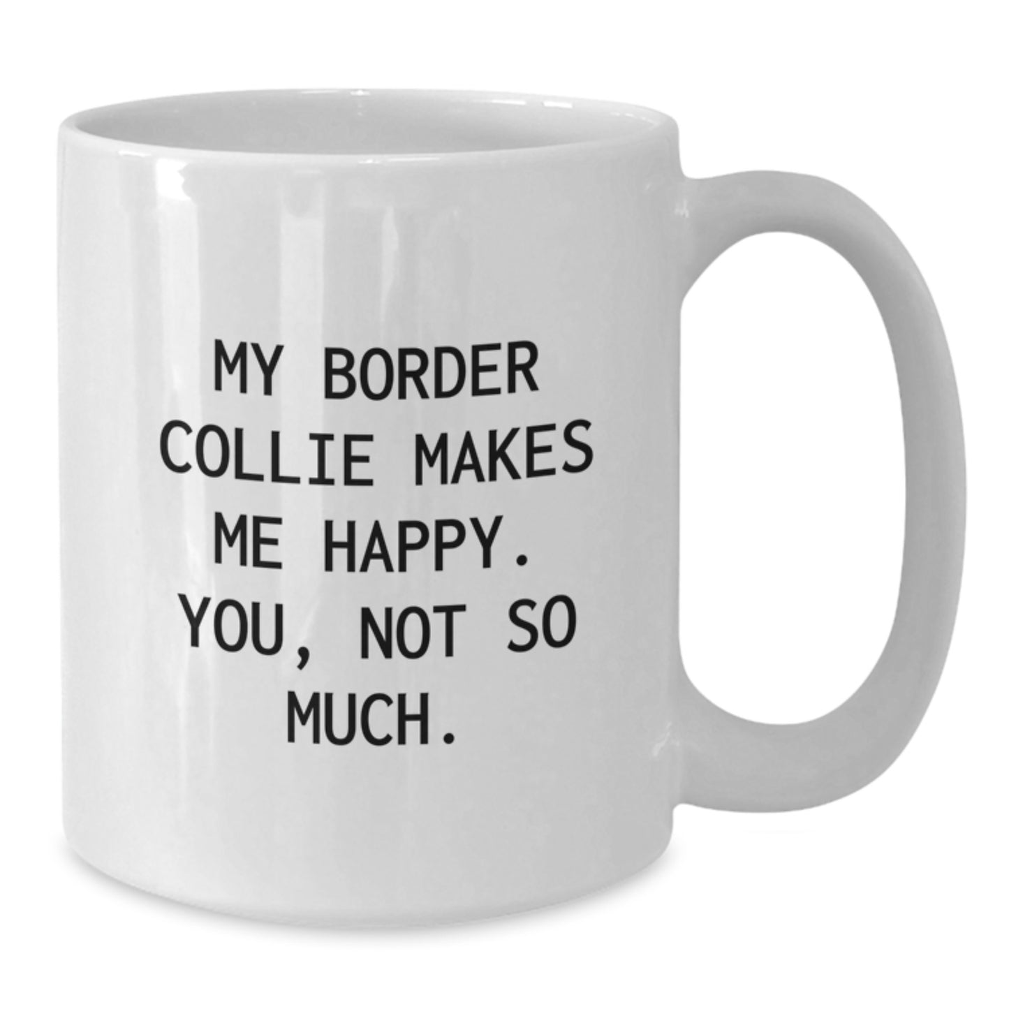 Funny Border Collie Dog Gifts from Friends for Happy Birthday, White Coffee Mug - 'My Border Collie Makes Me Happy. You, Not So Much.' - Additional