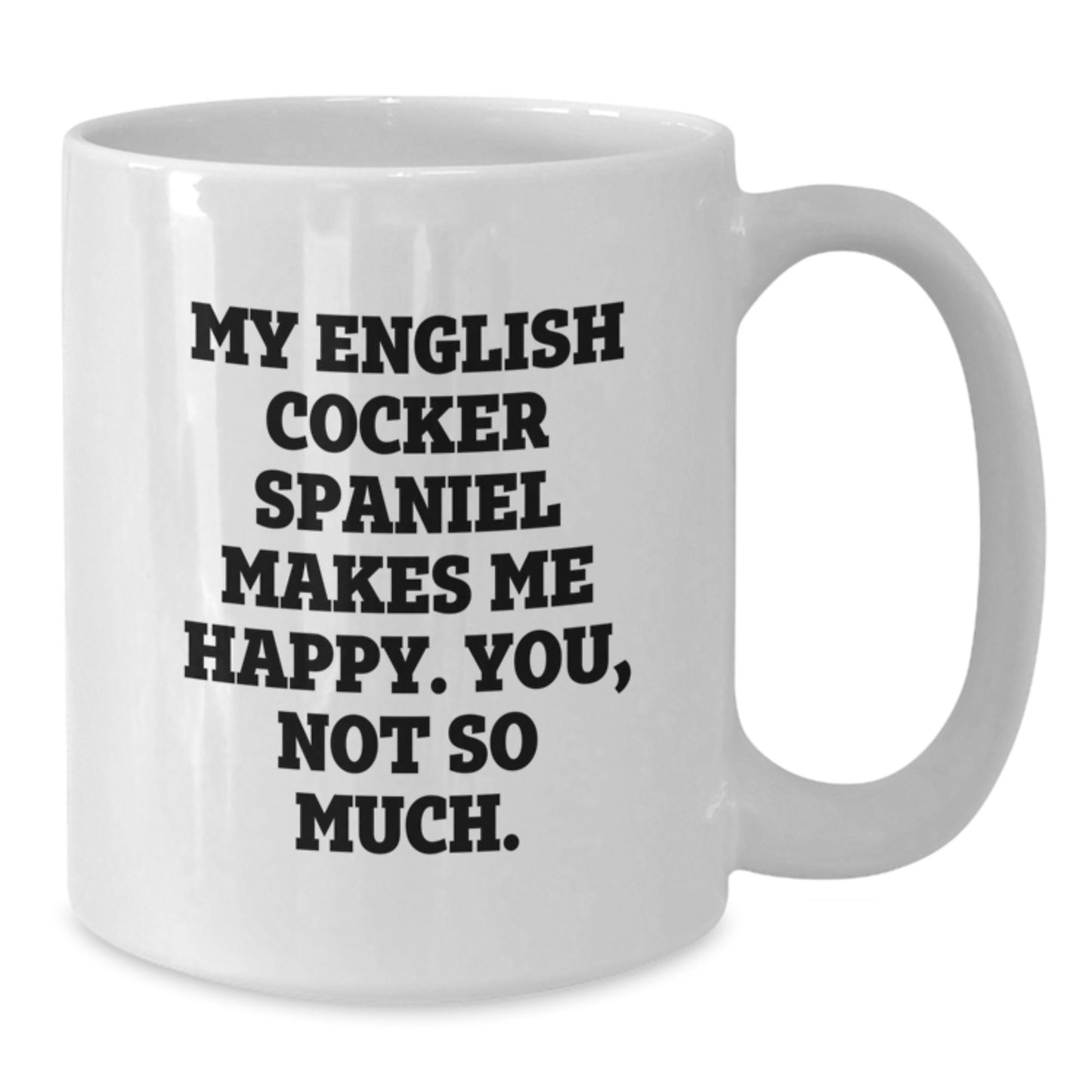 Funny English Cocker Spaniel Dog Lover Gifts from Men to Women on Valentine's White Coffee Mug - My English Cocker Spaniel Makes Me Happy You Not So Much - Additional
