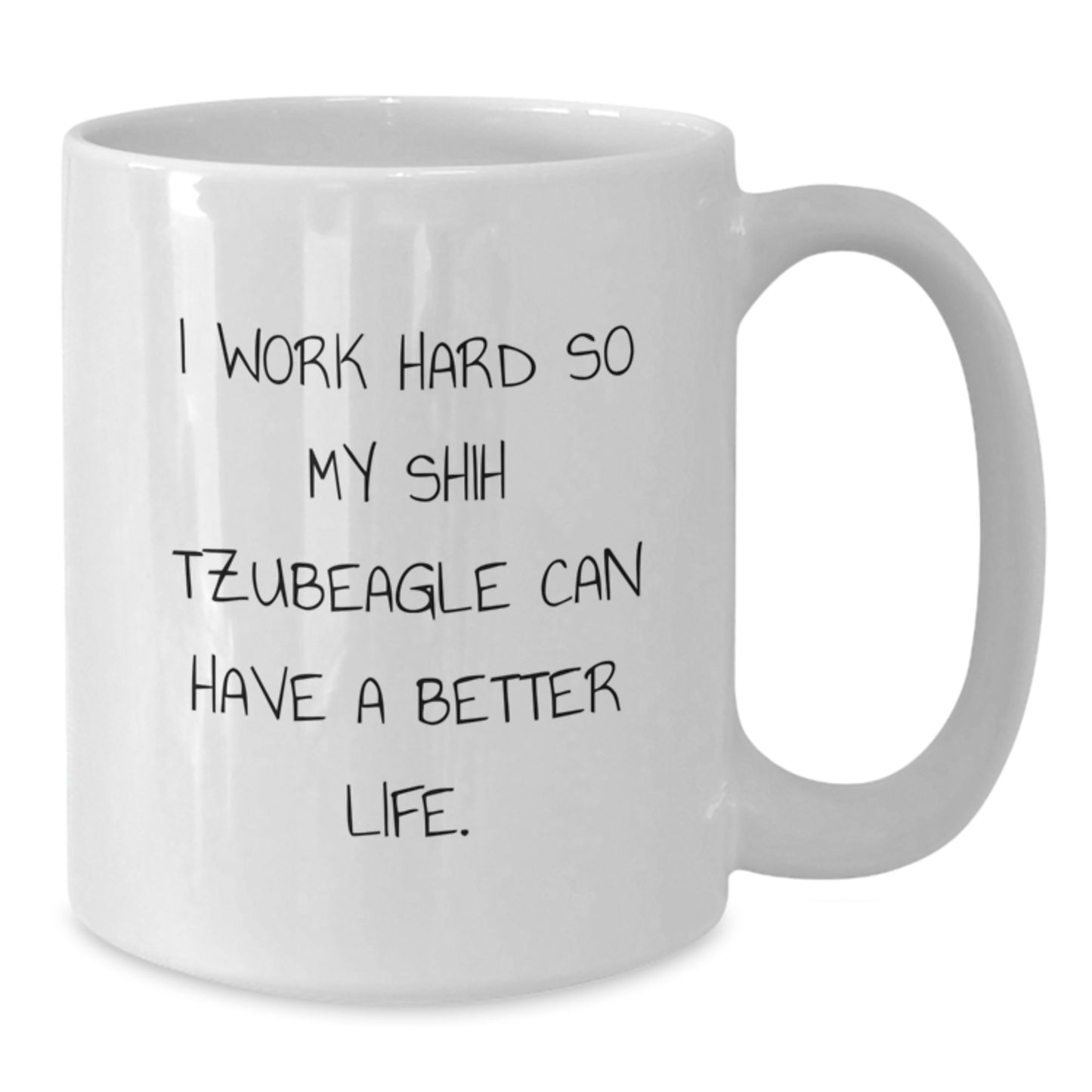 Shih Tzu Dog Lover Gifts from Mom to Graduating Shih Tzubeagle, Funny White Coffee Mug, I Work Hard So My Shih Tzubeagle Can Have A Better Life. - Additional
