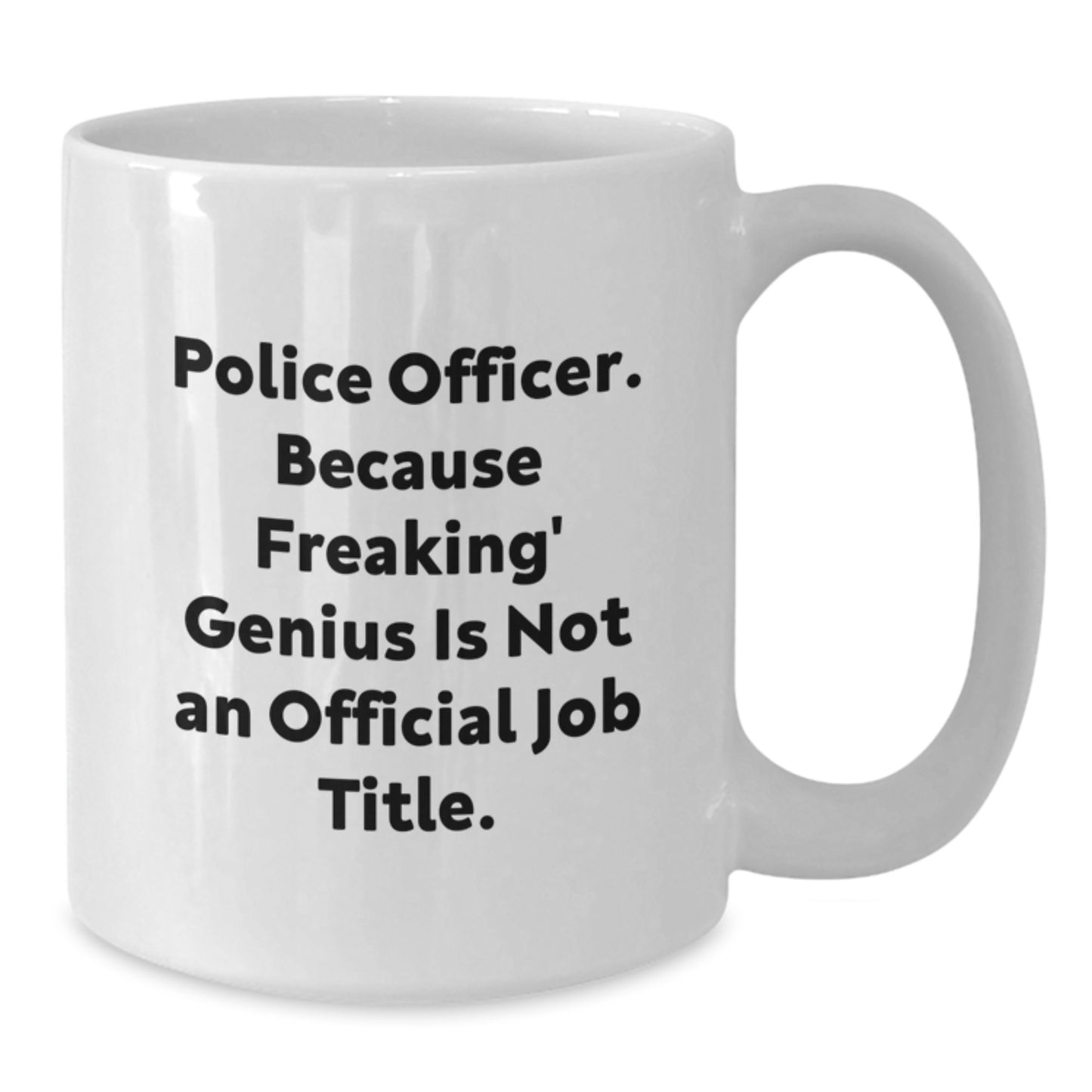 Funny Police Officer Gifts from Family to Friend - White Coffee Mug - Police Officer Because Freaking' genius Is Not An Official Job Title. - Additional