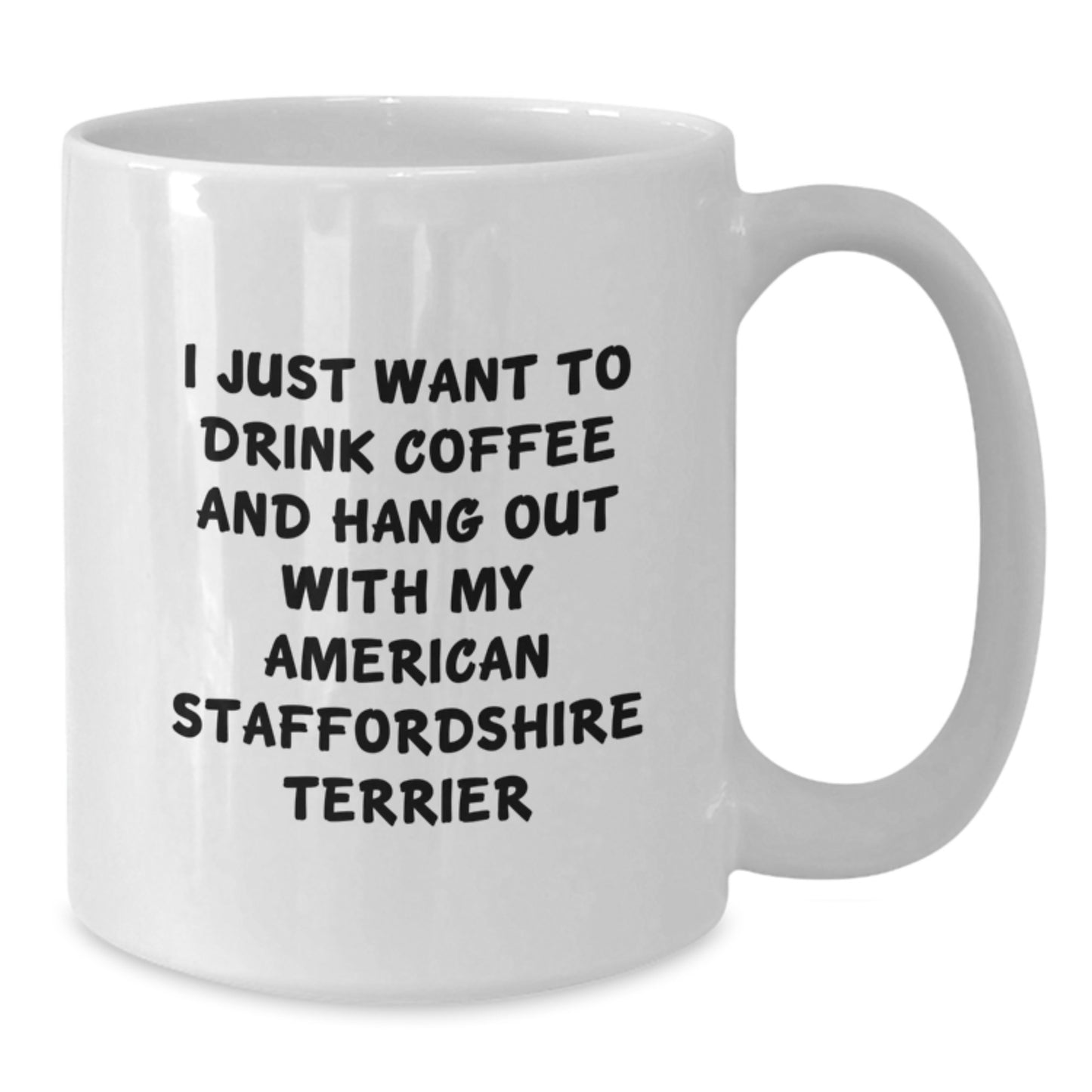 Funny American Staffordshire Terrier Dog Gifts from Friends for Birthday - I Just Want To Drink Coffee And Hang Out With My American Staffordshire Terrier White Coffee Mug - Additional