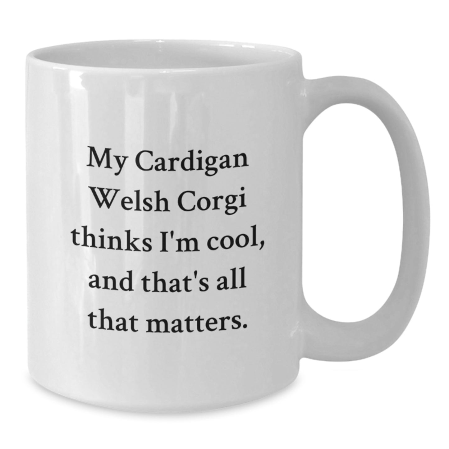 Gifts from Friends and Family for Cardigan Welsh Corgi Dog Lovers - White Coffee Mug, Funny Quote - My Cardigan Welsh Corgi Thinks I'm Cool, And That's All That Matters. - Additional