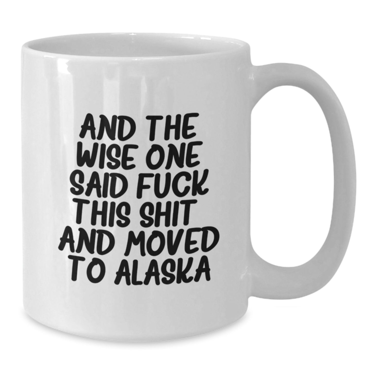 Funny Alaska White Coffee Mug For Birthday Unique Gifts From Friends And The Wise One Said F--k This Shit! And Moved To Alaska Gifts For Alaska Enthusiasts - Additional
